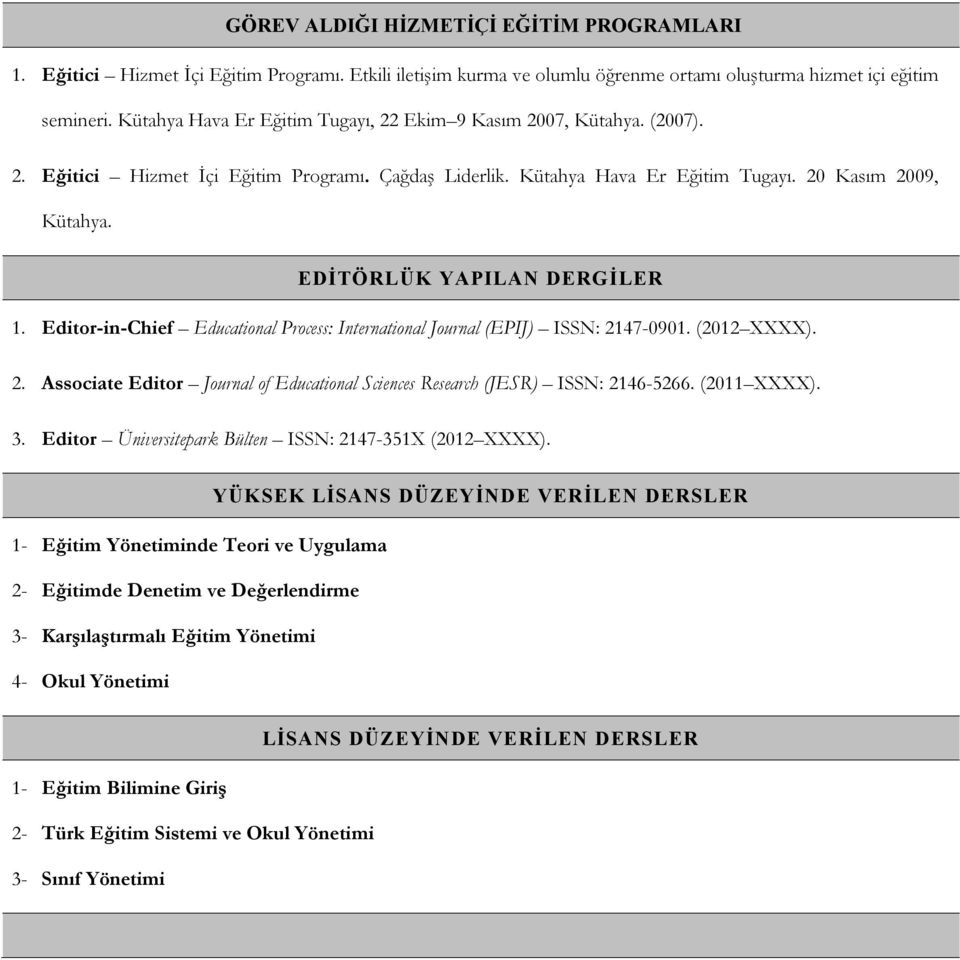 EDİTÖRLÜK YAPILAN DERGİLER 1. Editor-in-Chief Educational Process: International Journal (EPIJ) ISSN: 2147-0901. (2012 XXXX). 2. Associate Editor Journal of Educational Sciences Research (JESR) ISSN: 2146-5266.