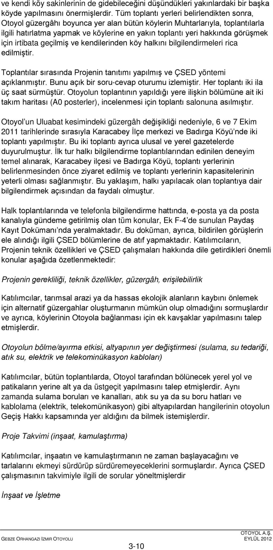 için irtibata geçilmiş ve kendilerinden köy halkını bilgilendirmeleri rica edilmiştir. Toplantılar sırasında Projenin tanıtımı yapılmış ve ÇSED yöntemi açıklanmıştır.