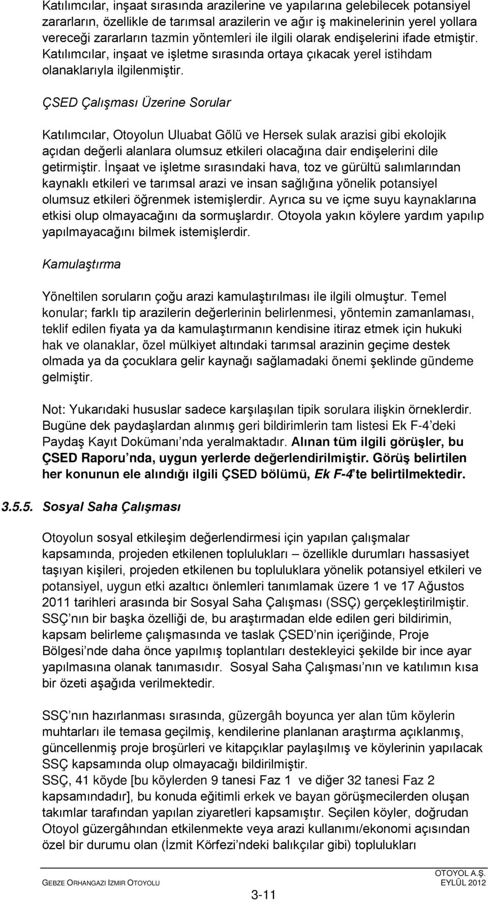 ÇSED Çalışması Üzerine Sorular Katılımcılar, Otoyolun Uluabat Gölü ve Hersek sulak arazisi gibi ekolojik açıdan değerli alanlara olumsuz etkileri olacağına dair endişelerini dile getirmiştir.