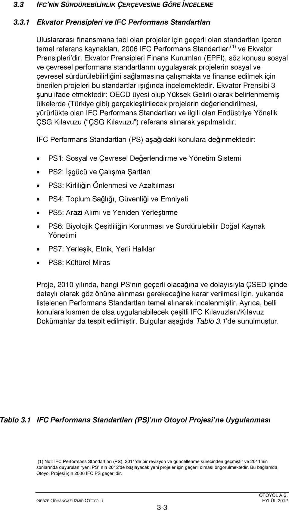 Ekvator Prensipleri Finans Kurumları (EPFI), söz konusu sosyal ve çevresel performans standartlarını uygulayarak projelerin sosyal ve çevresel sürdürülebilirliğini sağlamasına çalışmakta ve finanse