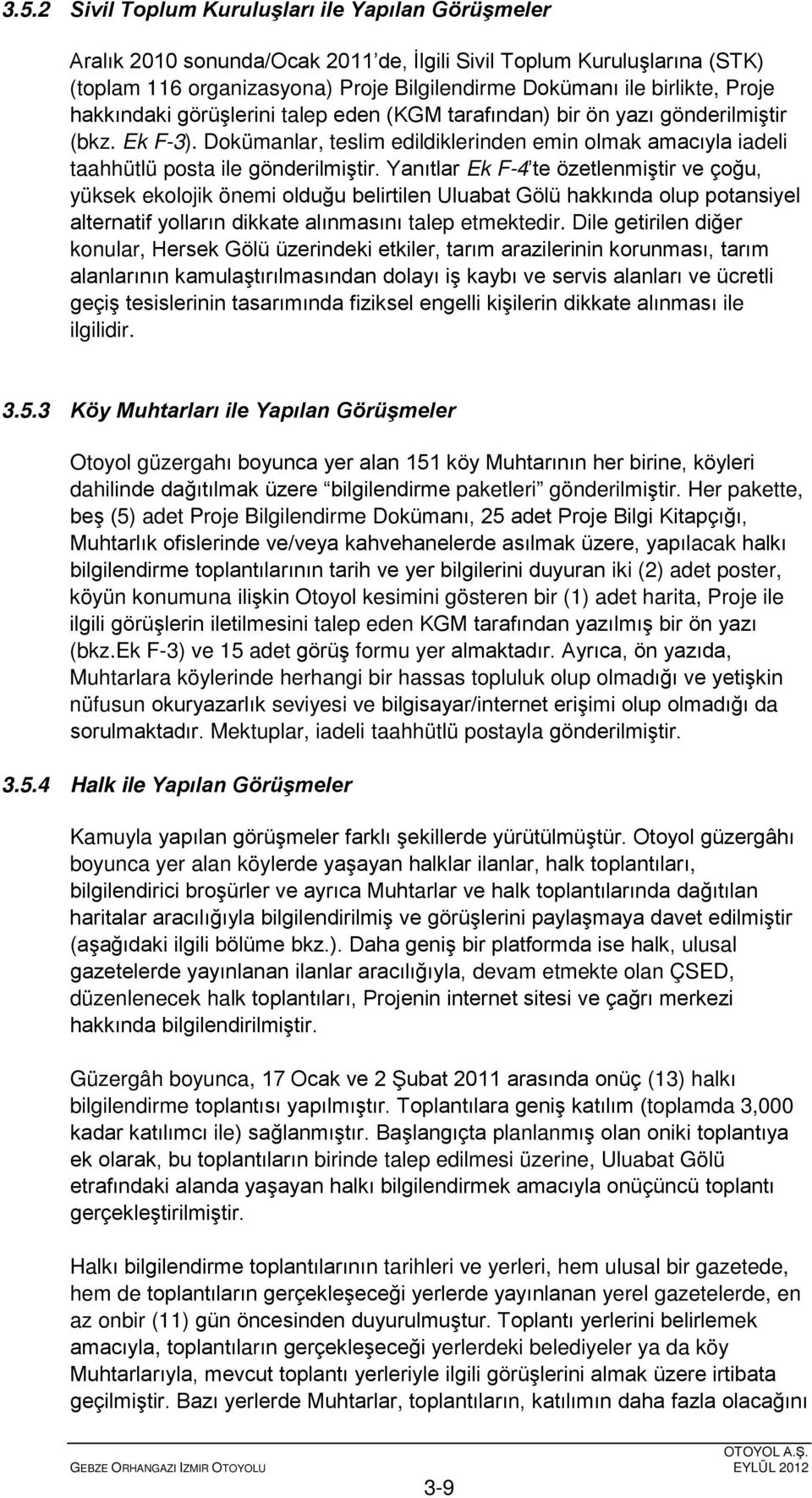 Yanıtlar Ek F-4 te özetlenmiştir ve çoğu, yüksek ekolojik önemi olduğu belirtilen Uluabat Gölü hakkında olup potansiyel alternatif yolların dikkate alınmasını talep etmektedir.