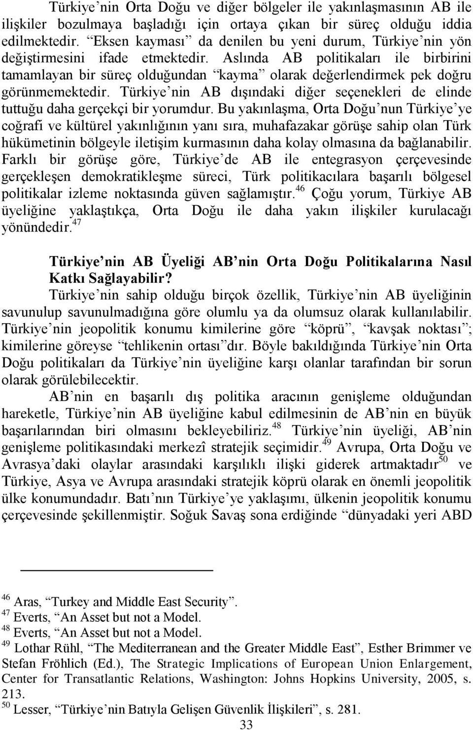 Aslında AB politikaları ile birbirini tamamlayan bir süreç olduğundan kayma olarak değerlendirmek pek doğru görünmemektedir.