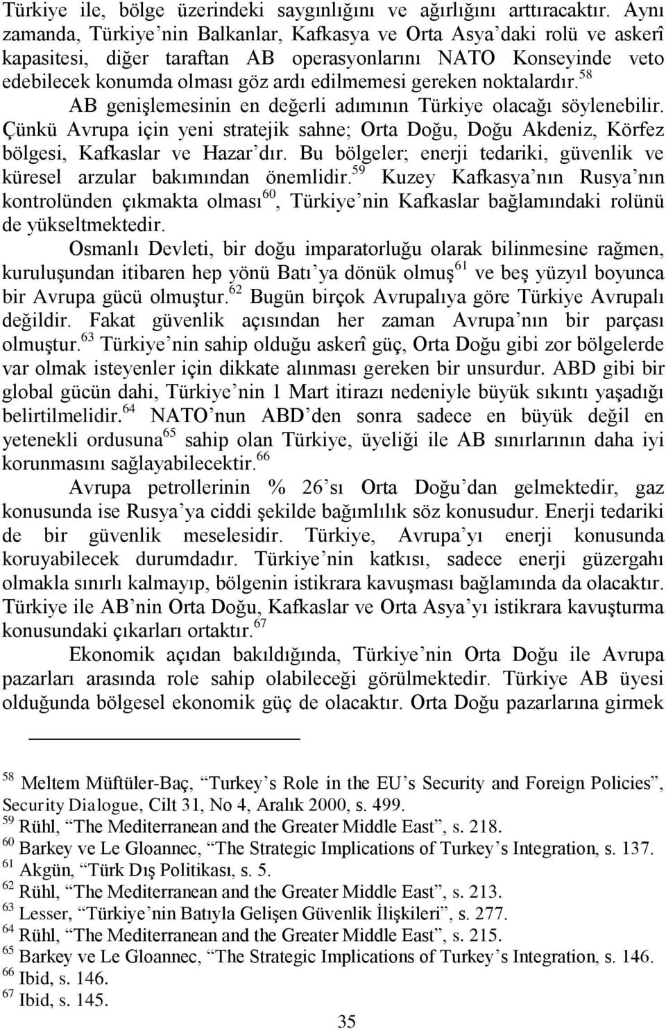 noktalardır. 58 AB geniģlemesinin en değerli adımının Türkiye olacağı söylenebilir. Çünkü Avrupa için yeni stratejik sahne; Orta Doğu, Doğu Akdeniz, Körfez bölgesi, Kafkaslar ve Hazar dır.