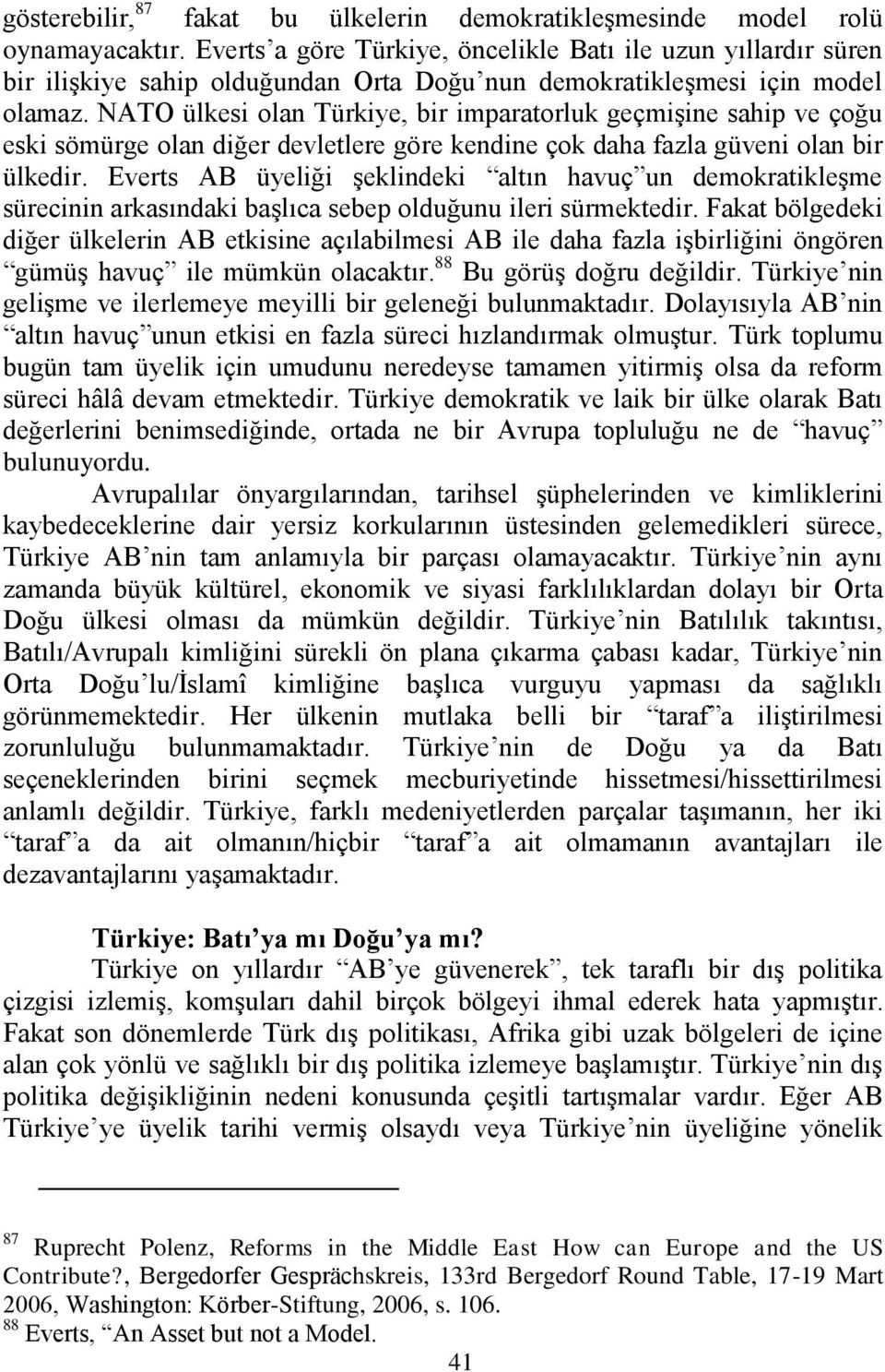 NATO ülkesi olan Türkiye, bir imparatorluk geçmiģine sahip ve çoğu eski sömürge olan diğer devletlere göre kendine çok daha fazla güveni olan bir ülkedir.