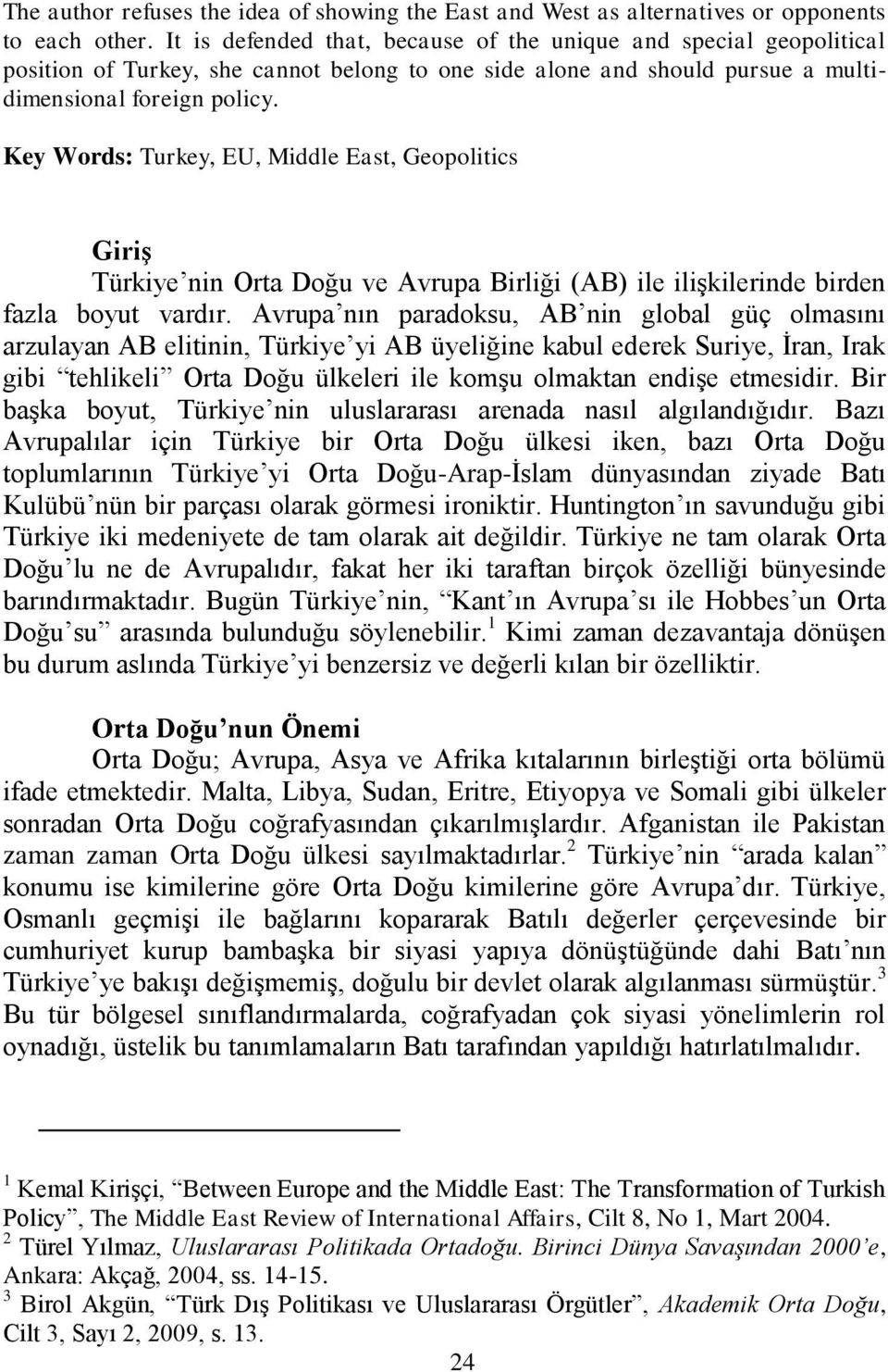 Key Words: Turkey, EU, Middle East, Geopolitics GiriĢ Türkiye nin Orta Doğu ve Avrupa Birliği (AB) ile iliģkilerinde birden fazla boyut vardır.