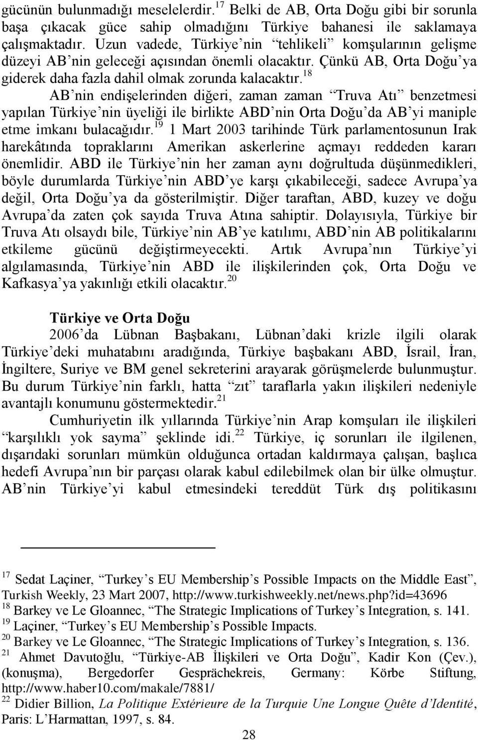 18 AB nin endiģelerinden diğeri, zaman zaman Truva Atı benzetmesi yapılan Türkiye nin üyeliği ile birlikte ABD nin Orta Doğu da AB yi maniple etme imkanı bulacağıdır.