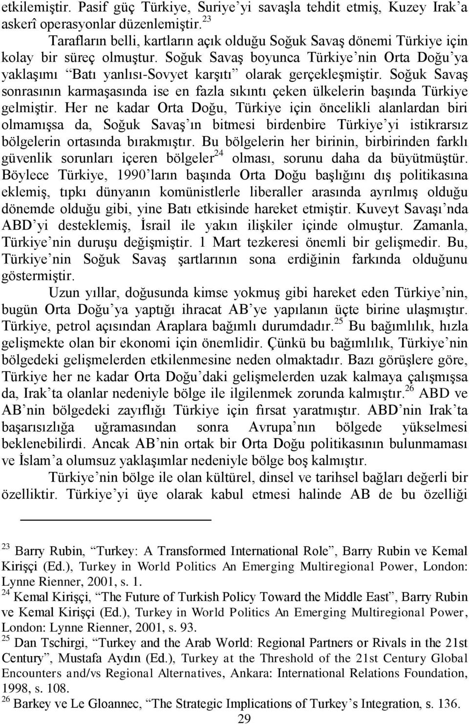 Soğuk SavaĢ boyunca Türkiye nin Orta Doğu ya yaklaģımı Batı yanlısı-sovyet karģıtı olarak gerçekleģmiģtir.