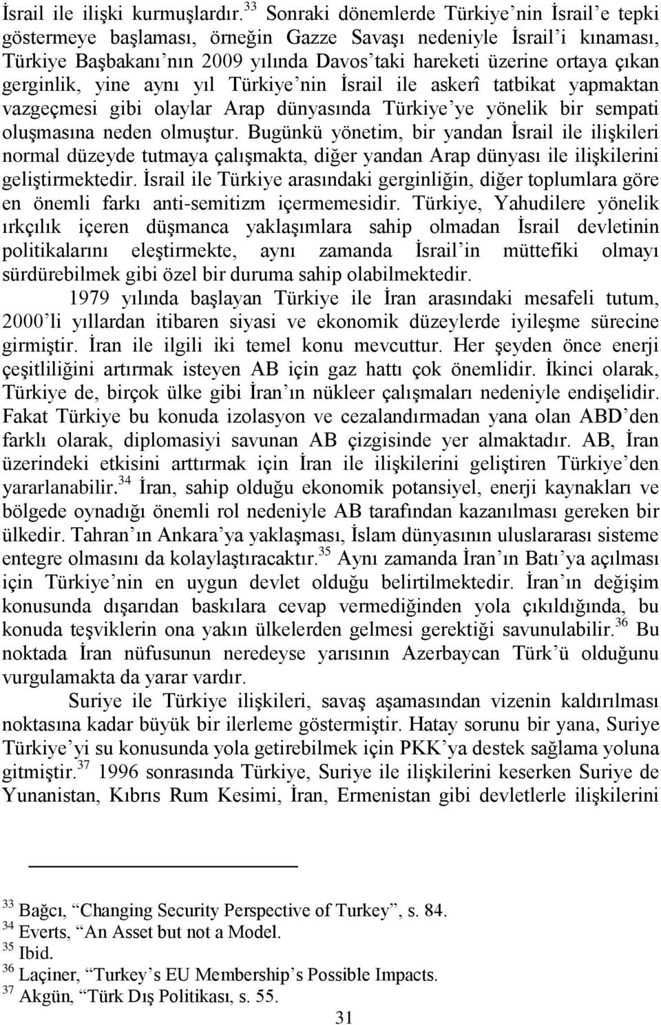 gerginlik, yine aynı yıl Türkiye nin Ġsrail ile askerî tatbikat yapmaktan vazgeçmesi gibi olaylar Arap dünyasında Türkiye ye yönelik bir sempati oluģmasına neden olmuģtur.