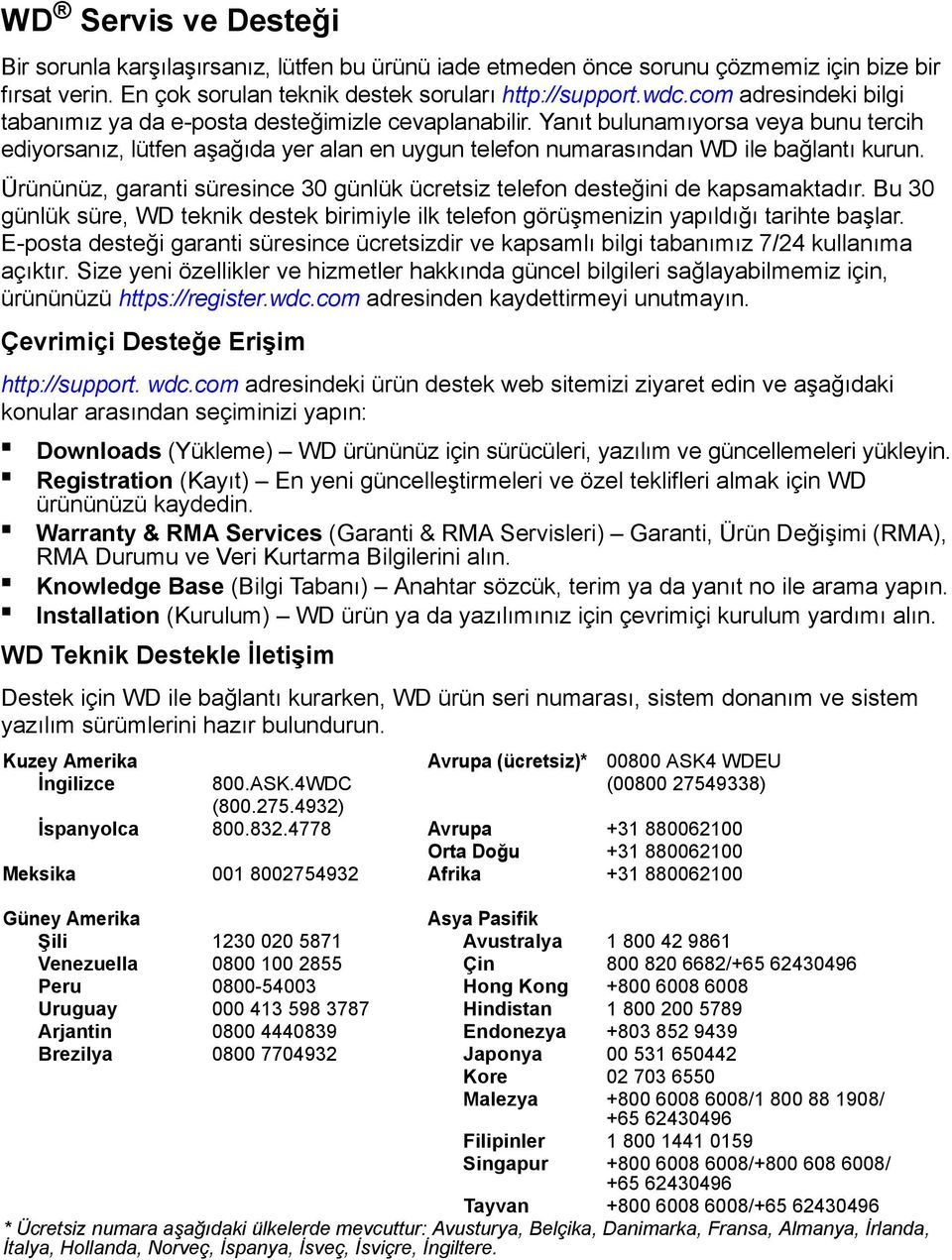 Yanıt bulunamıyorsa veya bunu tercih ediyorsanız, lütfen aşağıda yer alan en uygun telefon numarasından WD ile bağlantı kurun.