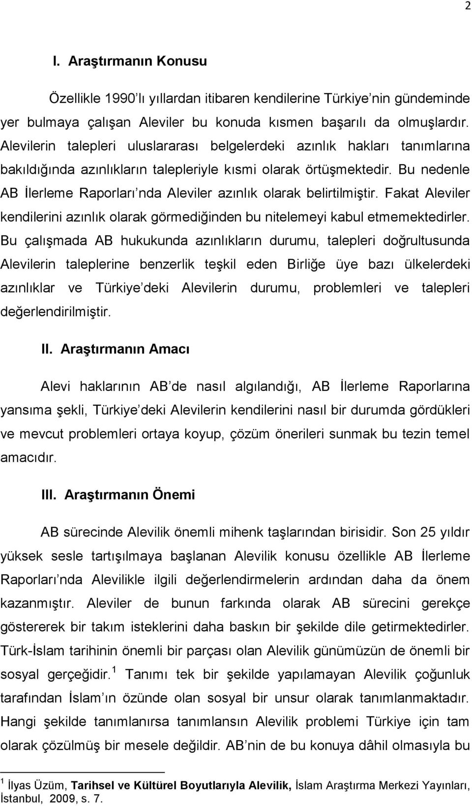 Bu nedenle AB Ġlerleme Raporları nda Aleviler azınlık olarak belirtilmiģtir. Fakat Aleviler kendilerini azınlık olarak görmediğinden bu nitelemeyi kabul etmemektedirler.