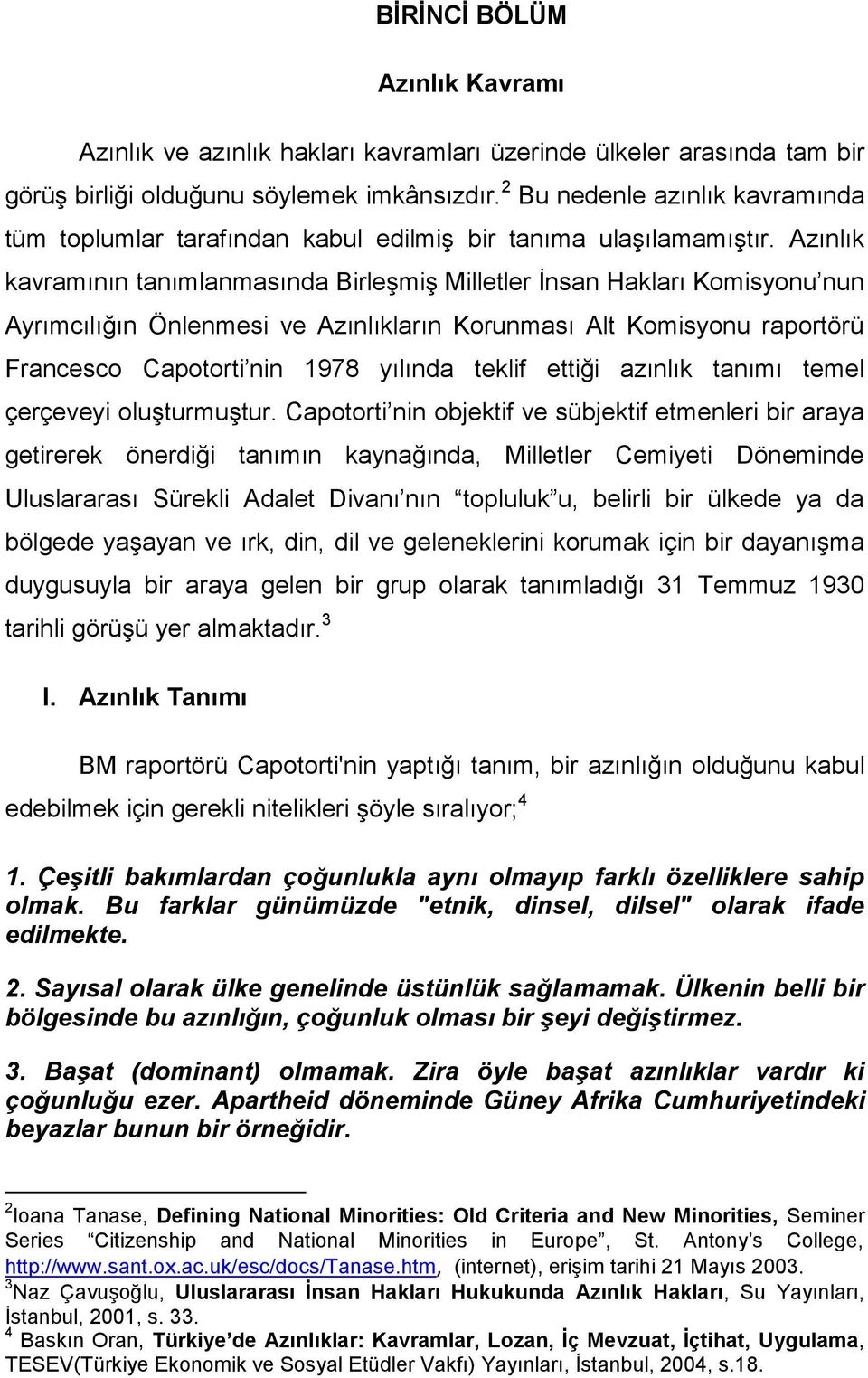 Azınlık kavramının tanımlanmasında BirleĢmiĢ Milletler Ġnsan Hakları Komisyonu nun Ayrımcılığın Önlenmesi ve Azınlıkların Korunması Alt Komisyonu raportörü Francesco Capotorti nin 1978 yılında teklif