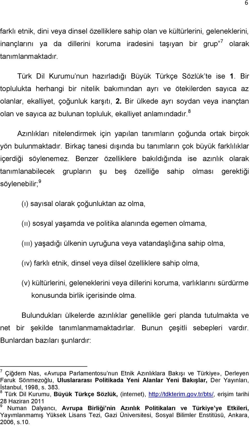 Bir ülkede ayrı soydan veya inançtan olan ve sayıca az bulunan topluluk, ekalliyet anlamındadır. 8 Azınlıkları nitelendirmek için yapılan tanımların çoğunda ortak birçok yön bulunmaktadır.