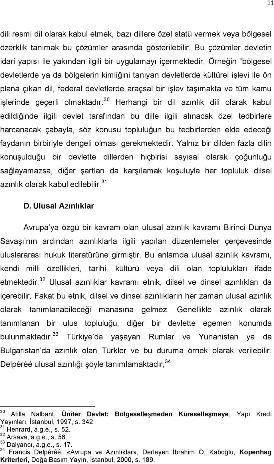 Örneğin bölgesel devletlerde ya da bölgelerin kimliğini tanıyan devletlerde kültürel iģlevi ile ön plana çıkan dil, federal devletlerde araçsal bir iģlev taģımakta ve tüm kamu iģlerinde geçerli