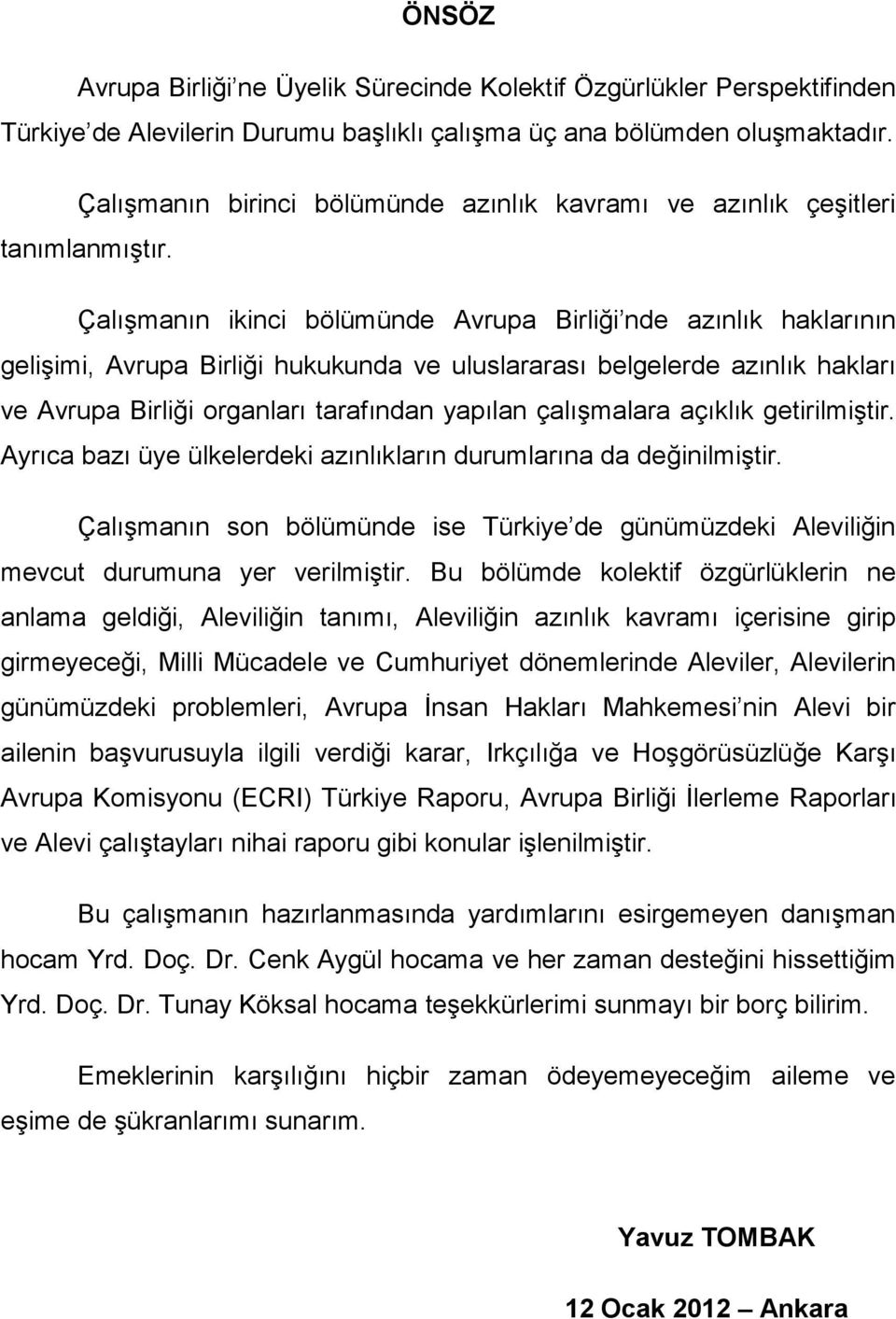 ÇalıĢmanın ikinci bölümünde Avrupa Birliği nde azınlık haklarının geliģimi, Avrupa Birliği hukukunda ve uluslararası belgelerde azınlık hakları ve Avrupa Birliği organları tarafından yapılan