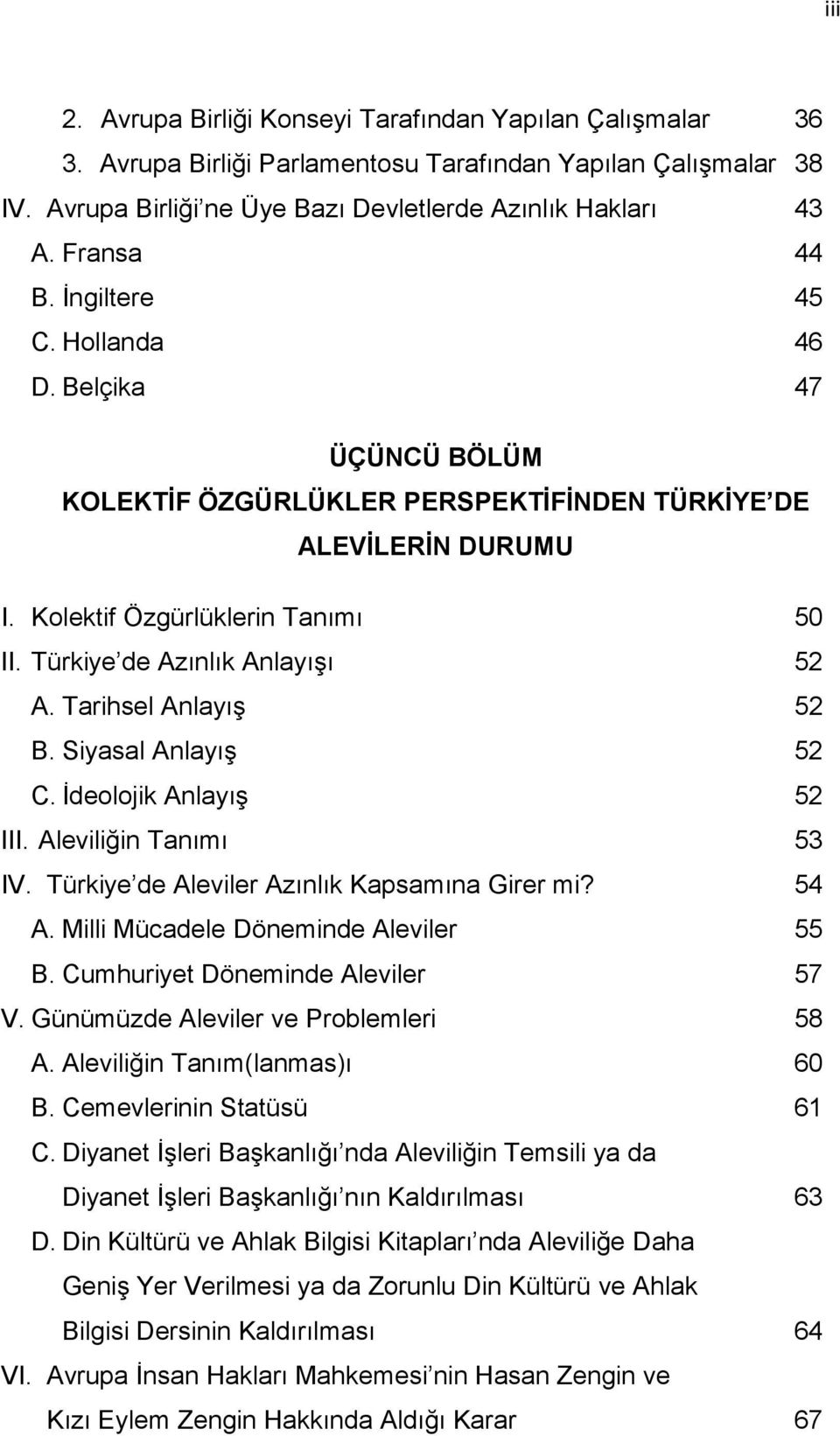 Türkiye de Azınlık AnlayıĢı 52 A. Tarihsel AnlayıĢ 52 B. Siyasal AnlayıĢ 52 C. Ġdeolojik AnlayıĢ 52 III. Aleviliğin Tanımı 53 IV. Türkiye de Aleviler Azınlık Kapsamına Girer mi? 54 A.