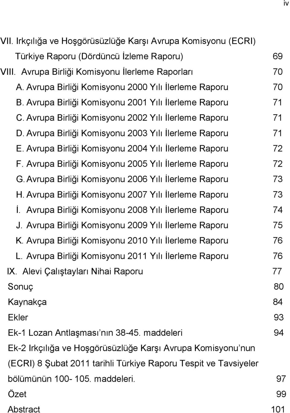 Avrupa Birliği Komisyonu 2003 Yılı Ġlerleme Raporu 71 E. Avrupa Birliği Komisyonu 2004 Yılı Ġlerleme Raporu 72 F. Avrupa Birliği Komisyonu 2005 Yılı Ġlerleme Raporu 72 G.