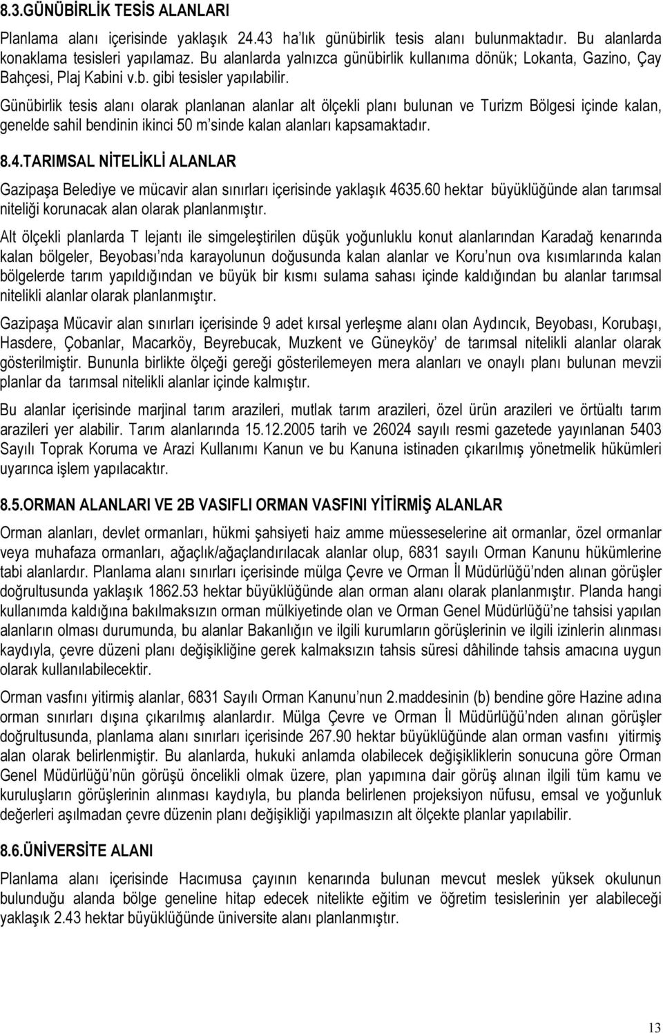 Günübirlik tesis alanı olarak planlanan alanlar alt ölçekli planı bulunan ve Turizm Bölgesi içinde kalan, genelde sahil bendinin ikinci 50 m sinde kalan alanları kapsamaktadır. 8.4.