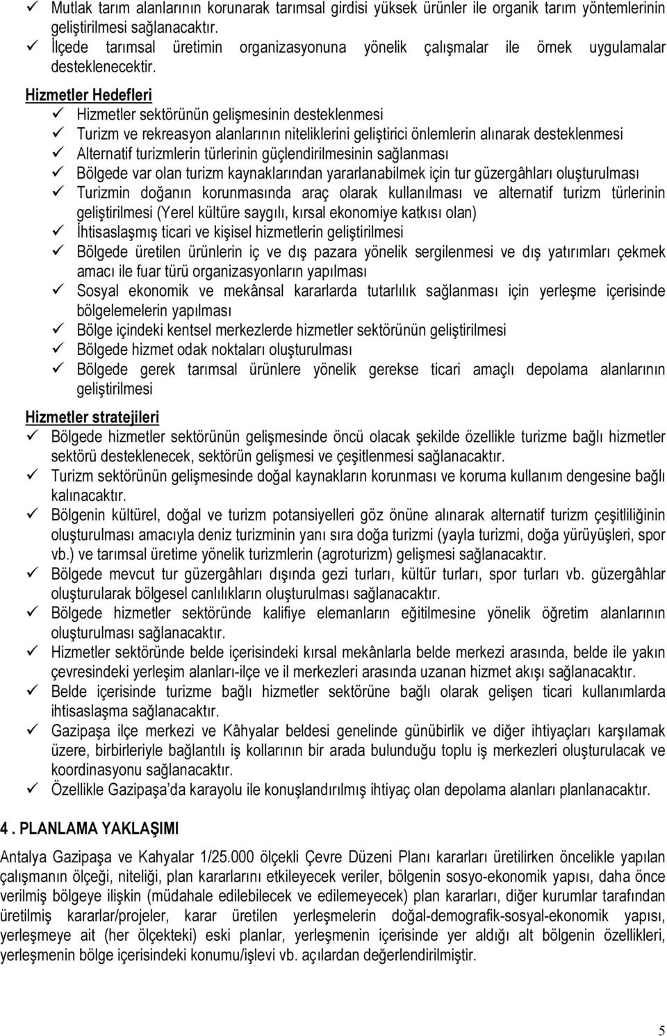 Hizmetler Hedefleri Hizmetler sektörünün gelişmesinin desteklenmesi Turizm ve rekreasyon alanlarının niteliklerini geliştirici önlemlerin alınarak desteklenmesi Alternatif turizmlerin türlerinin