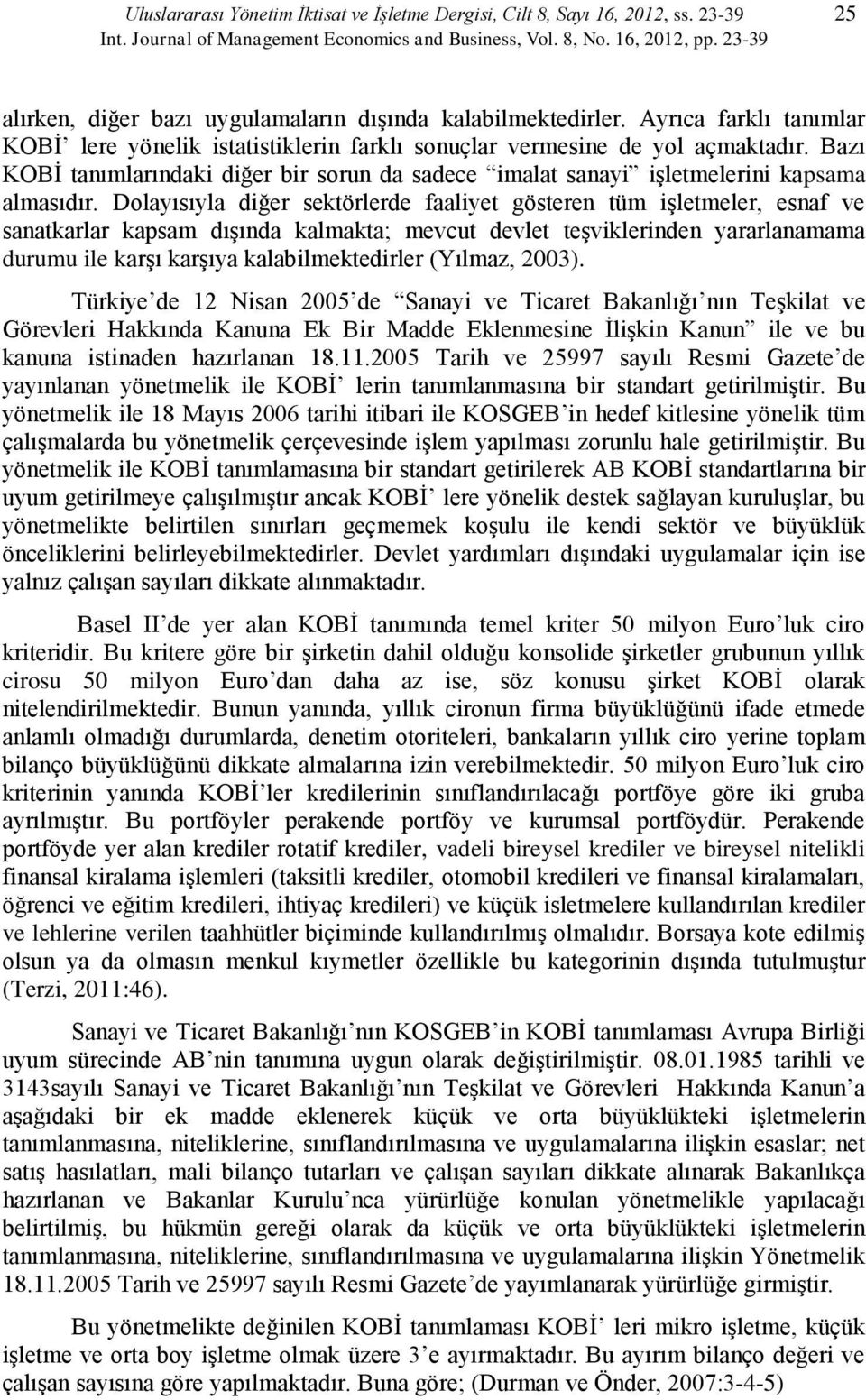 Bazı KOBİ tanımlarındaki diğer bir sorun da sadece imalat sanayi işletmelerini kapsama almasıdır.