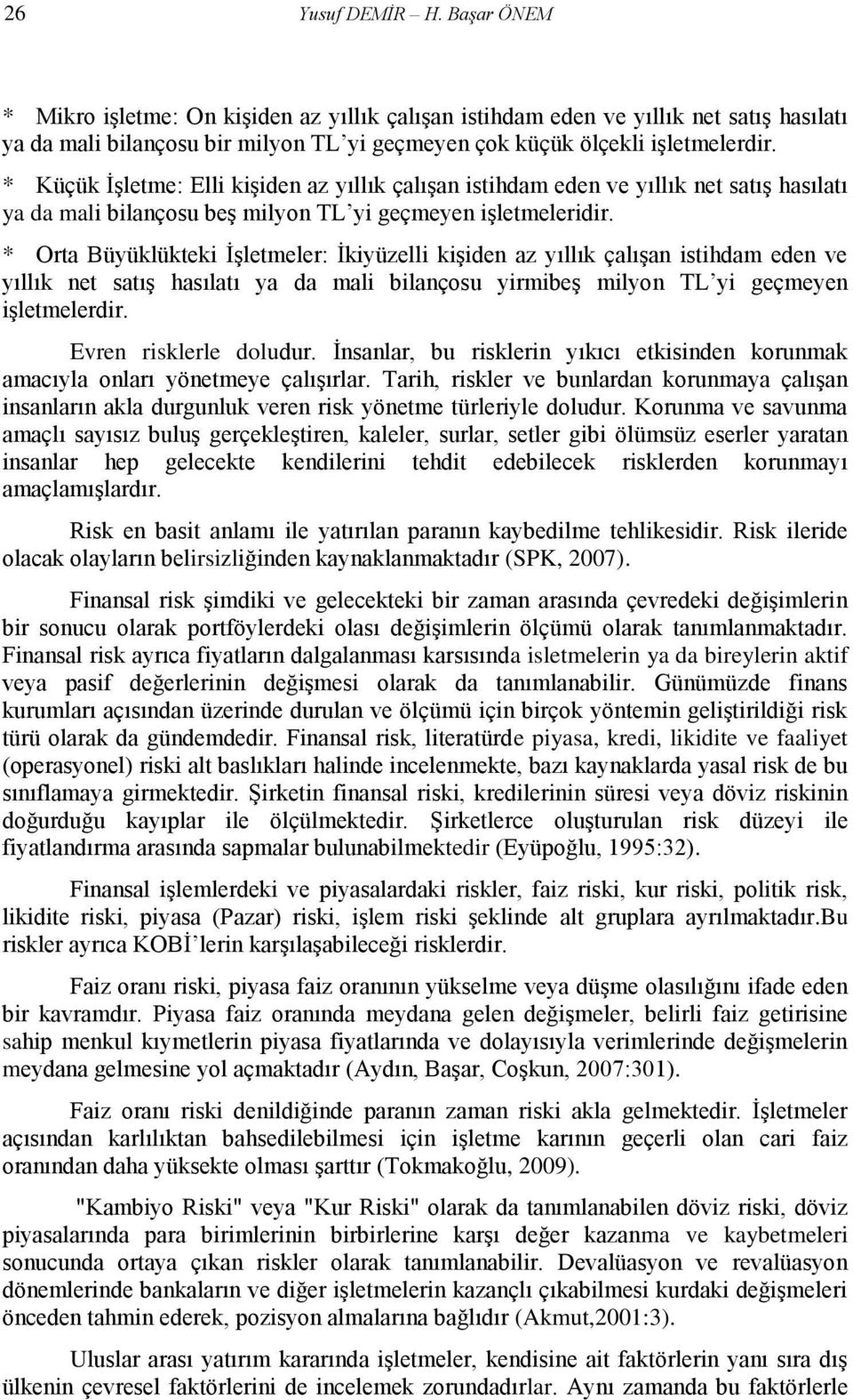 * Orta Büyüklükteki İşletmeler: İkiyüzelli kişiden az yıllık çalışan istihdam eden ve yıllık net satış hasılatı ya da mali bilançosu yirmibeş milyon TL yi geçmeyen işletmelerdir.