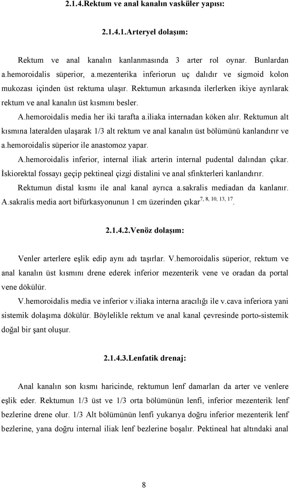 hemoroidalis media her iki tarafta a.iliaka internadan köken alır. Rektumun alt kısmına lateralden ulaşarak 1/3 alt rektum ve anal kanalın üst bölümünü kanlandırır ve a.