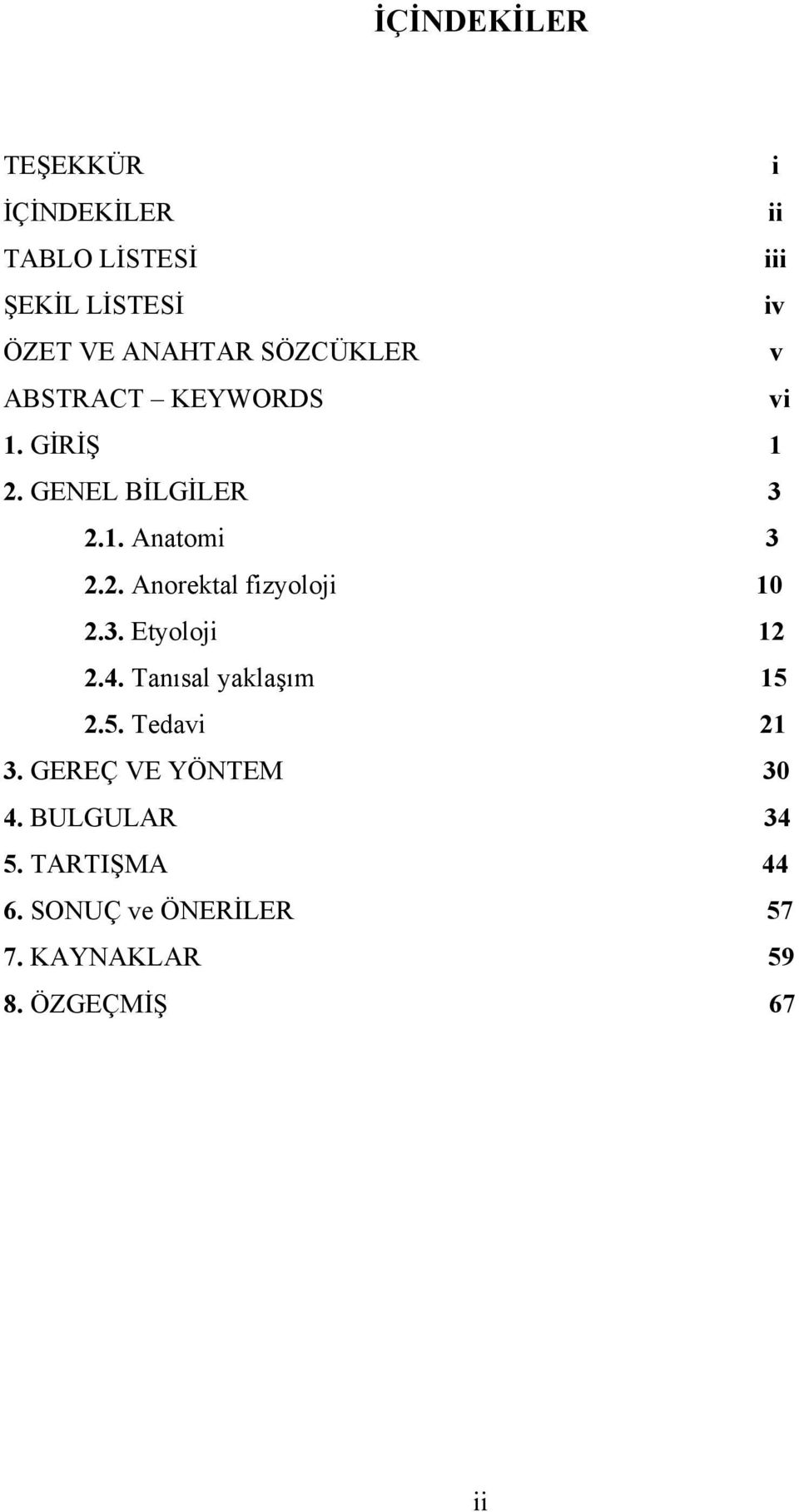 3. Etyoloji 12 2.4. Tanısal yaklaşım 15 2.5. Tedavi 21 3. GEREÇ VE YÖNTEM 30 4.