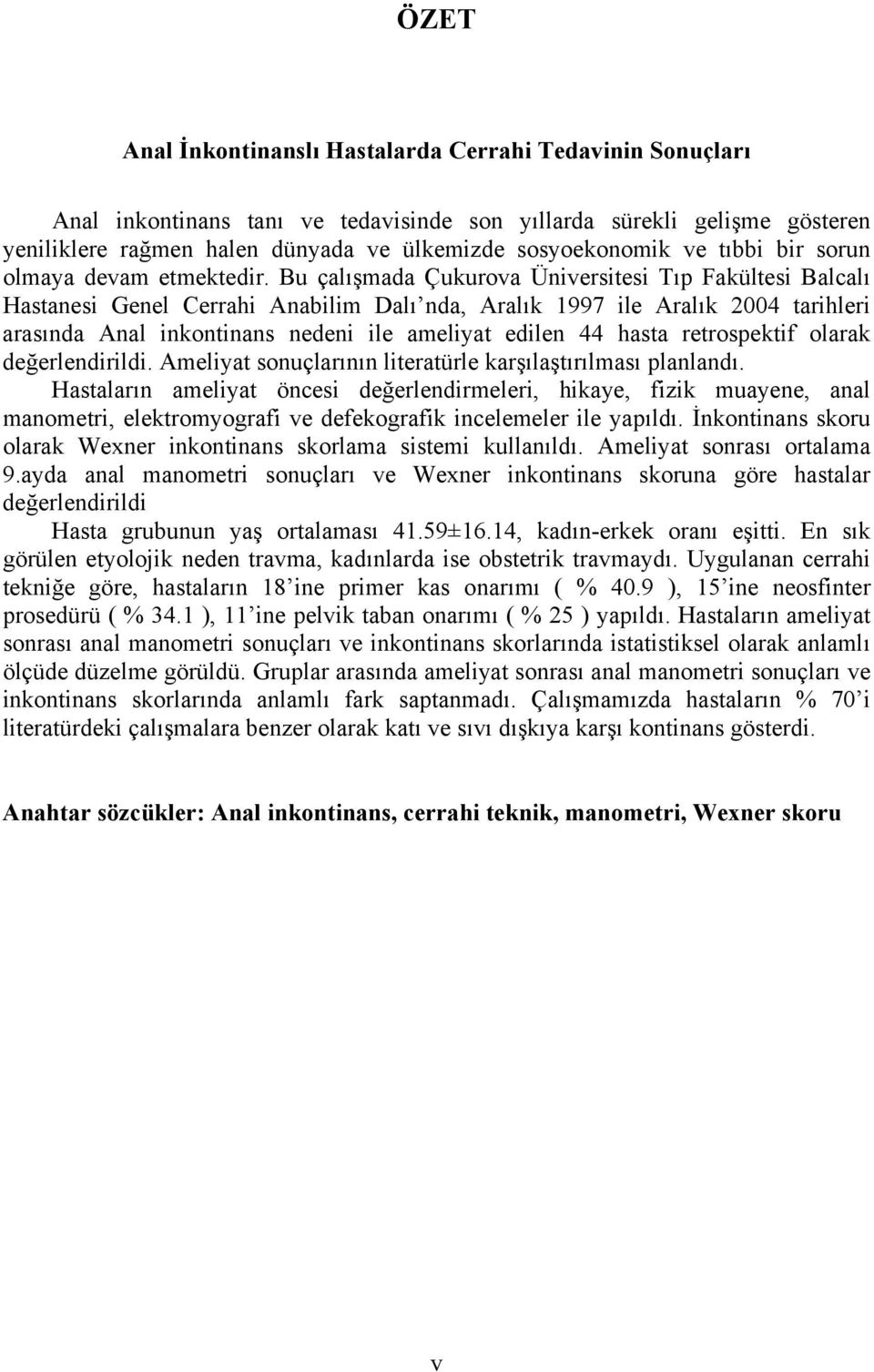 Bu çalışmada Çukurova Üniversitesi Tıp Fakültesi Balcalı Hastanesi Genel Cerrahi Anabilim Dalı nda, Aralık 1997 ile Aralık 2004 tarihleri arasında Anal inkontinans nedeni ile ameliyat edilen 44 hasta