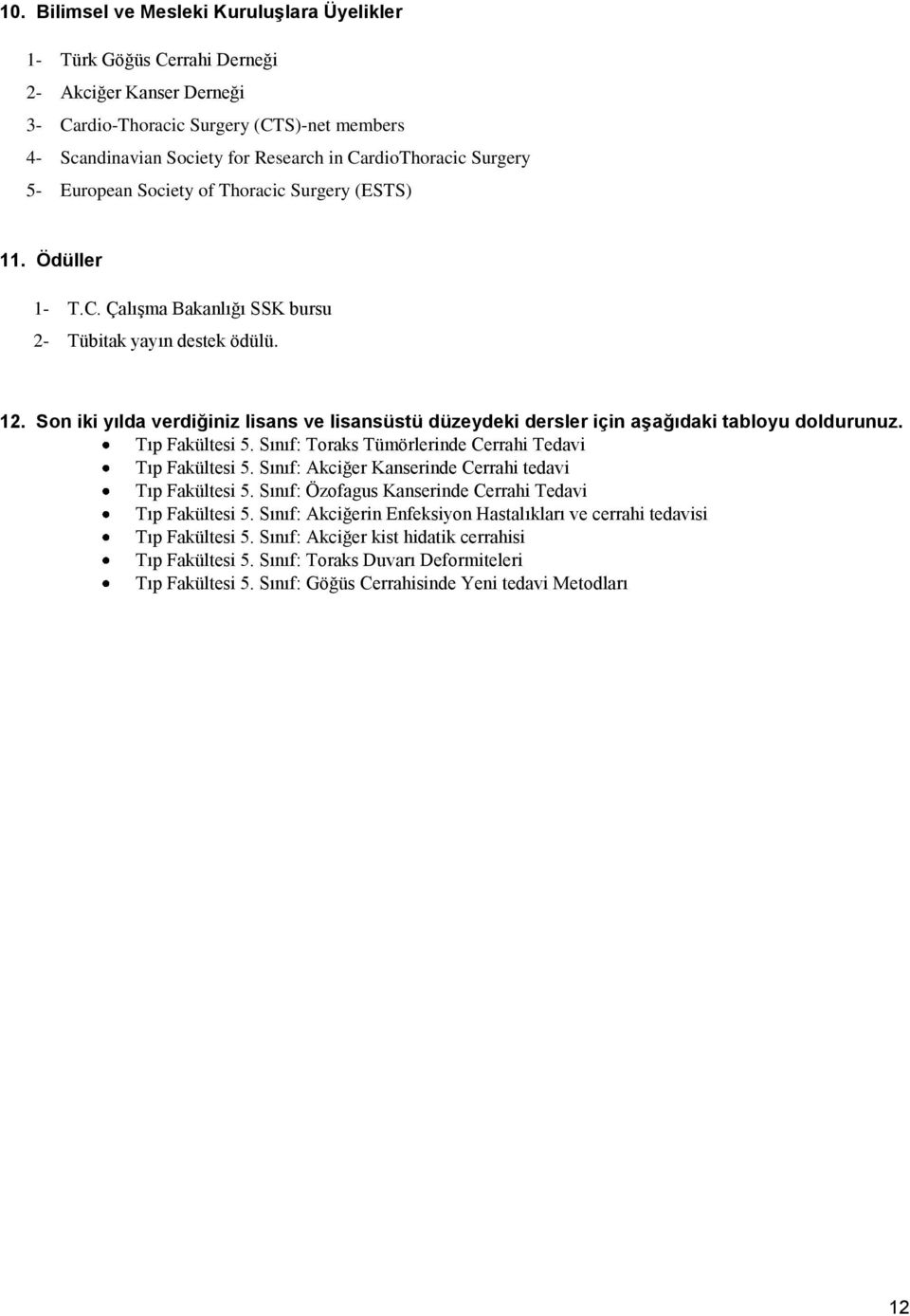 Son iki yılda verdiğiniz lisans ve lisansüstü düzeydeki dersler için aşağıdaki tabloyu doldurunuz. Tıp Fakültesi 5. Sınıf: Toraks Tümörlerinde Cerrahi Tedavi Tıp Fakültesi 5.