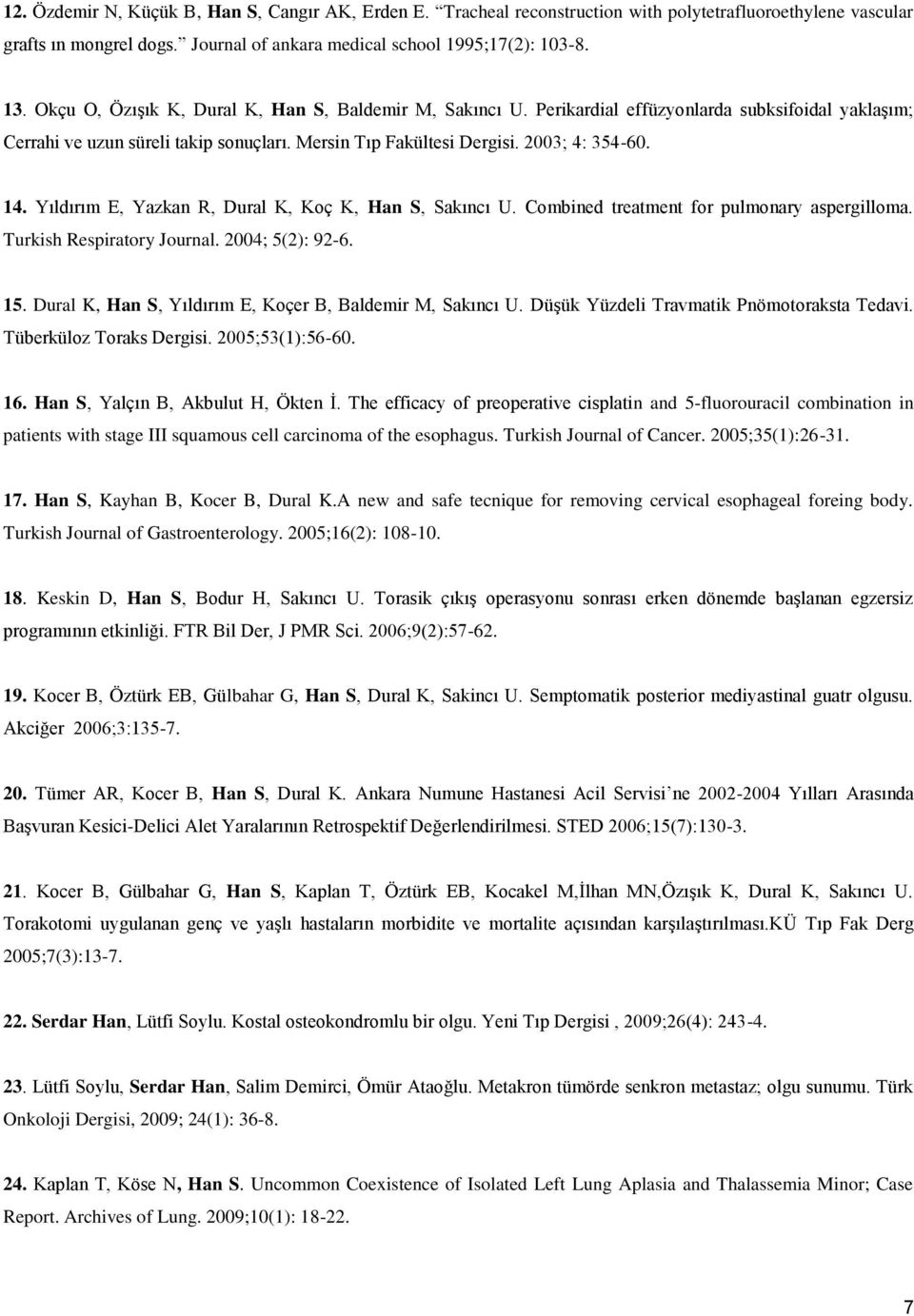 Yıldırım E, Yazkan R, Dural K, Koç K, Han S, Sakıncı U. Combined treatment for pulmonary aspergilloma. Turkish Respiratory Journal. 2004; 5(2): 92-6. 15.