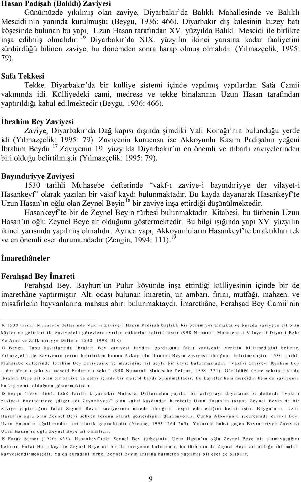 yüzyılın ikinci yarısına kadar faaliyetini sürdürdüğü bilinen zaviye, bu dönemden sonra harap olmuģ olmalıdır (Yılmazçelik, 1995: 79).