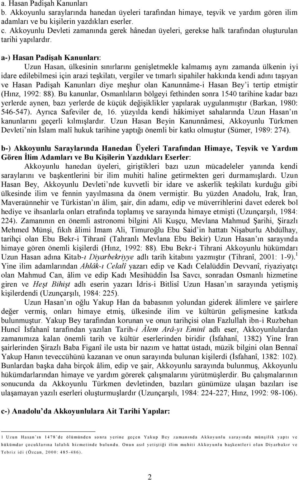 a-) Hasan Padişah Kanunları: Uzun Hasan, ülkesinin sınırlarını geniģletmekle kalmamıģ aynı zamanda ülkenin iyi idare edilebilmesi için arazi teģkilatı, vergiler ve tımarlı sipahiler hakkında kendi