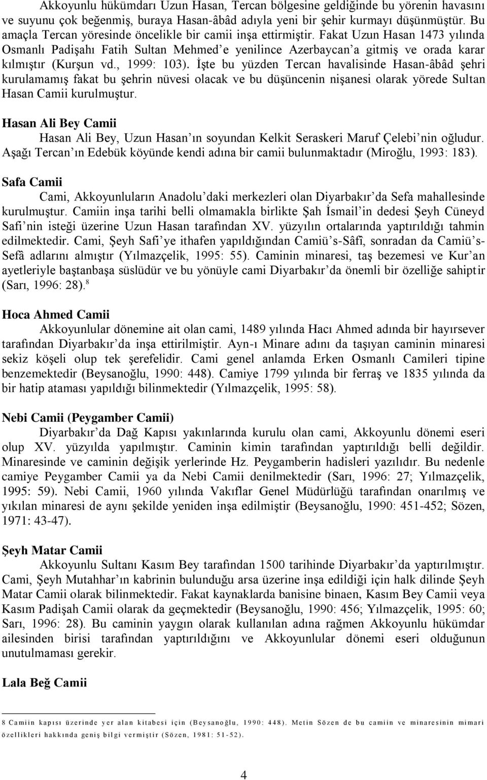 , 1999: 103). ĠĢte bu yüzden Tercan havalisinde Hasan-âbâd Ģehri kurulamamıģ fakat bu Ģehrin nüvesi olacak ve bu düģüncenin niģanesi olarak yörede Sultan Hasan Camii kurulmuģtur.