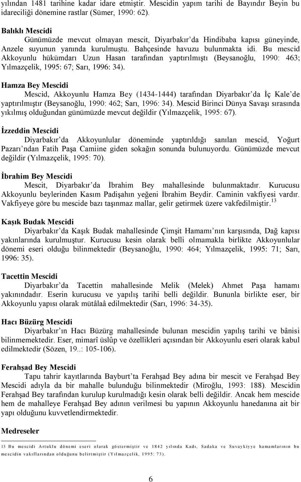 Bu mescid Akkoyunlu hükümdarı Uzun Hasan tarafından yaptırılmıģtı (Beysanoğlu, 1990: 463; Yılmazçelik, 1995: 67; Sarı, 1996: 34).