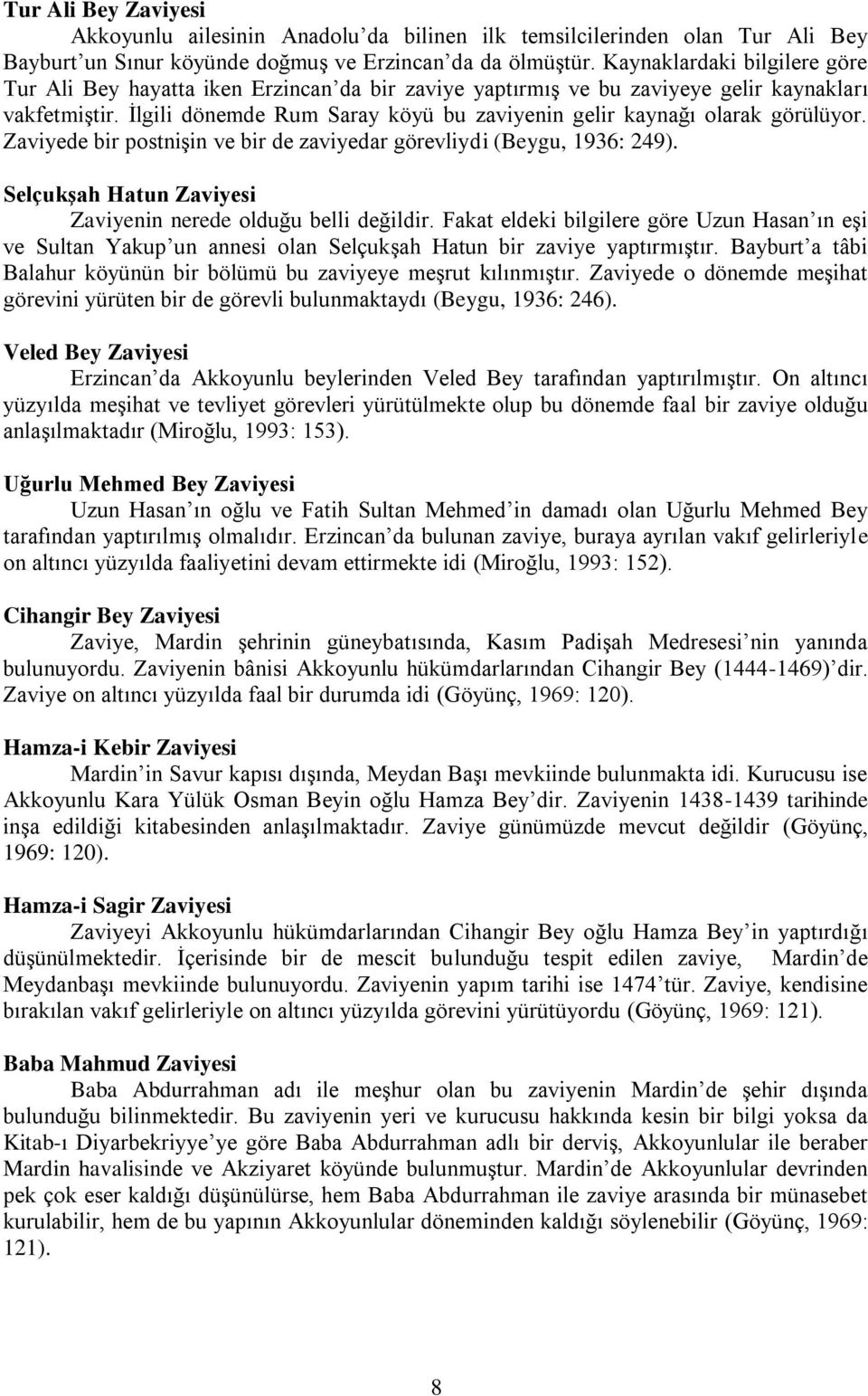 Ġlgili dönemde Rum Saray köyü bu zaviyenin gelir kaynağı olarak görülüyor. Zaviyede bir postniģin ve bir de zaviyedar görevliydi (Beygu, 1936: 249).