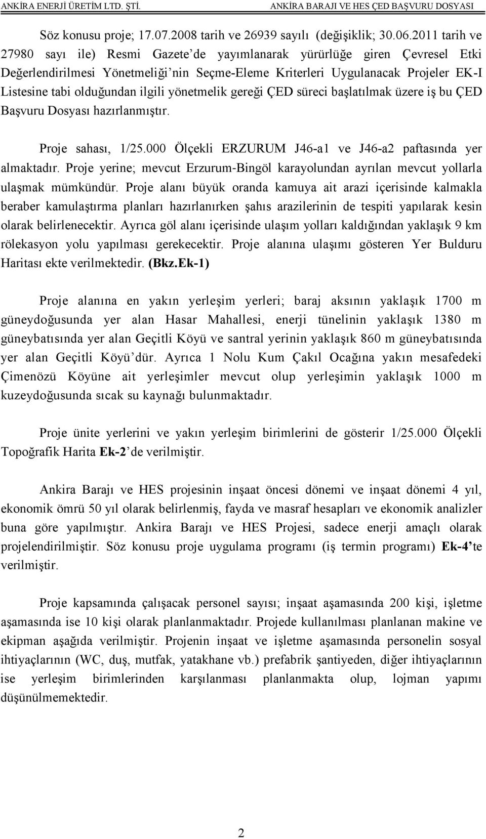 ilgili yönetmelik gereği ÇED süreci başlatılmak üzere iş bu ÇED Başvuru Dosyası hazırlanmıştır. Proje sahası, 1/25.000 Ölçekli ERZURUM J46-a1 ve J46-a2 paftasında yer almaktadır.