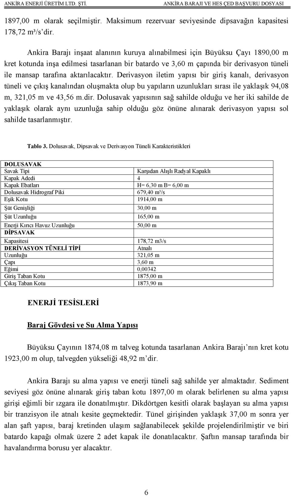 aktarılacaktır. Derivasyon iletim yapısı bir giriş kanalı, derivasyon tüneli ve çıkış kanalından oluşmakta olup bu yapıların uzunlukları sırası ile yaklaşık 94,08 m, 321,05 m ve 43,56 m.dir.