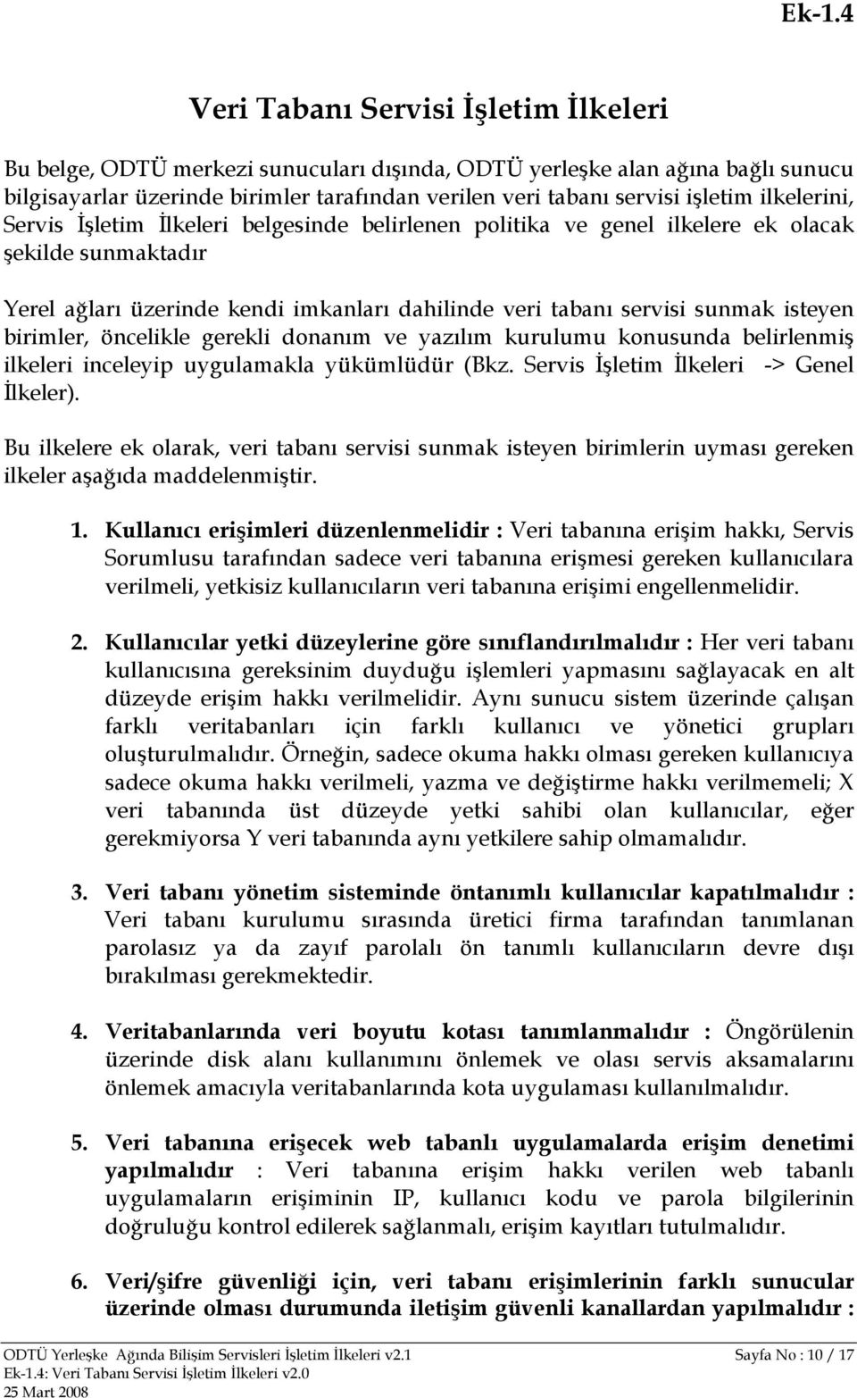 isteyen birimler, öncelikle gerekli donanım ve yazılım kurulumu konusunda belirlenmiş ilkeleri inceleyip uygulamakla yükümlüdür (Bkz. Servis İşletim İlkeleri -> Genel İlkeler).