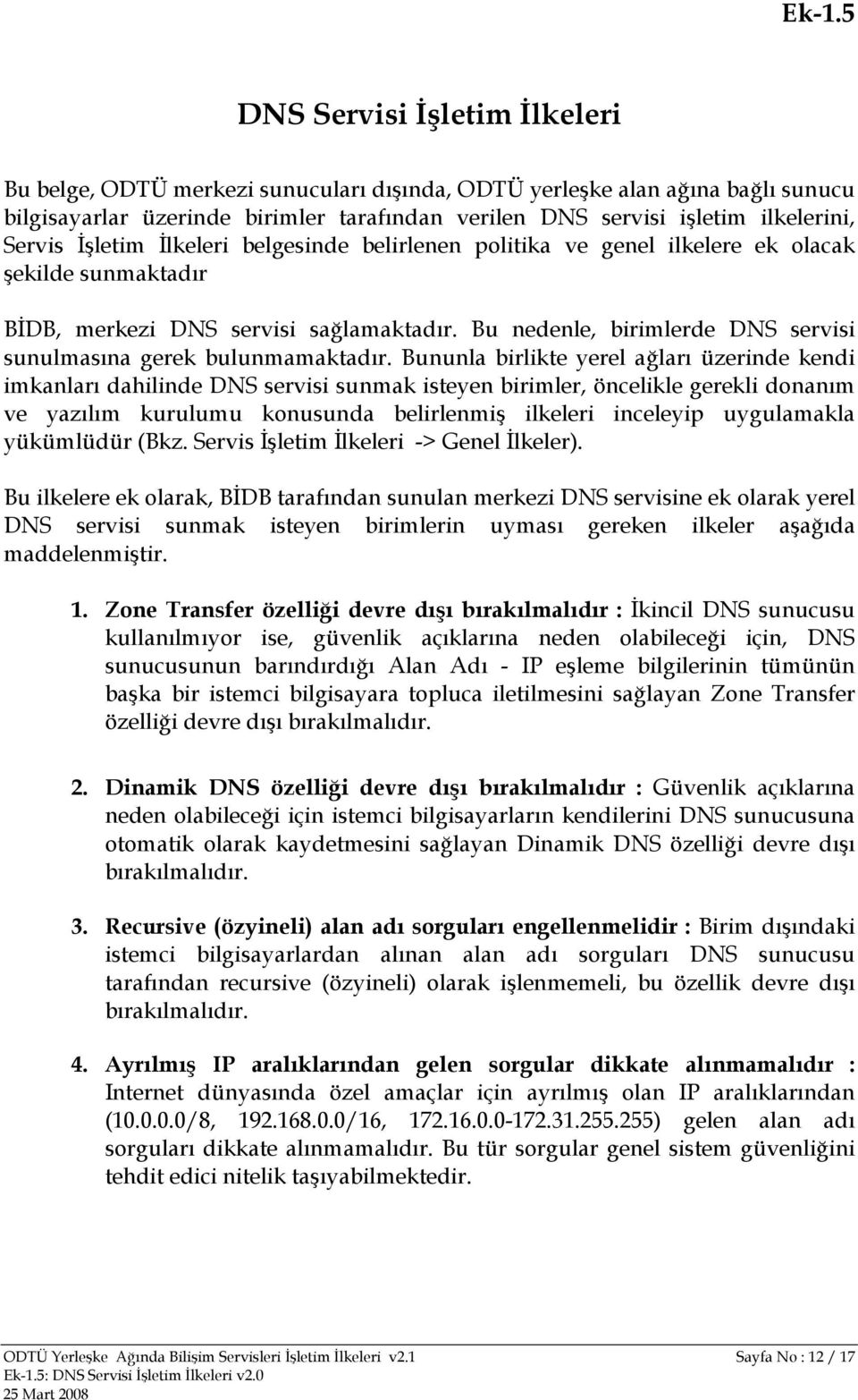 Bu nedenle, birimlerde DNS servisi sunulmasına gerek bulunmamaktadır.