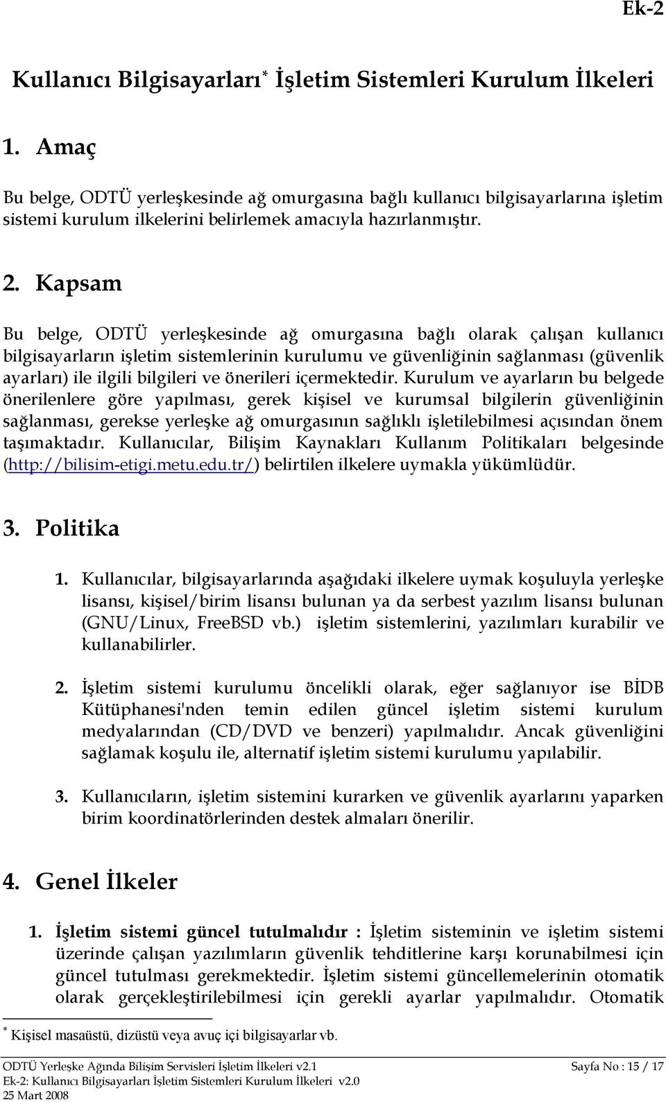 Kapsam Bu belge, ODTÜ yerleşkesinde ağ omurgasına bağlı olarak çalışan kullanıcı bilgisayarların işletim sistemlerinin kurulumu ve güvenliğinin sağlanması (güvenlik ayarları) ile ilgili bilgileri ve