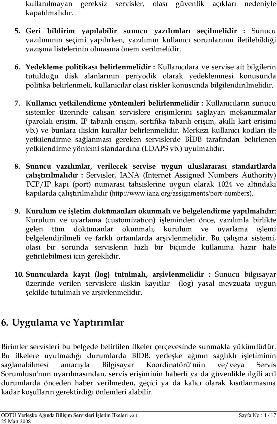 Yedekleme politikası belirlenmelidir : Kullanıcılara ve servise ait bilgilerin tutulduğu disk alanlarının periyodik olarak yedeklenmesi konusunda politika belirlenmeli, kullanıcılar olası riskler