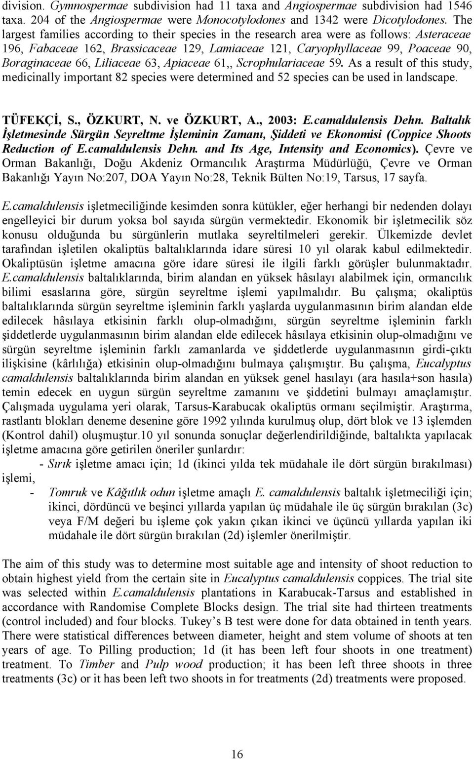 Liliaceae 63, Apiaceae 61,, Scrophulariaceae 59. As a result of this study, medicinally important 82 species were determined and 52 species can be used in landscape. TÜFEKÇİ, S., ÖZKURT, N.