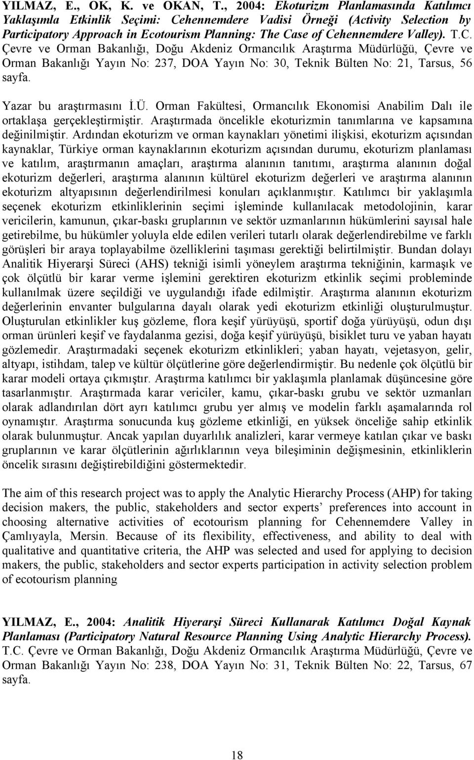 T.C. Çevre ve Orman Bakanlığı, Doğu Akdeniz Ormancılık Araştırma Müdürlüğü, Çevre ve Orman Bakanlığı Yayın No: 237, DOA Yayın No: 30, Teknik Bülten No: 21, Tarsus, 56 sayfa. Yazar bu araştırmasını İ.