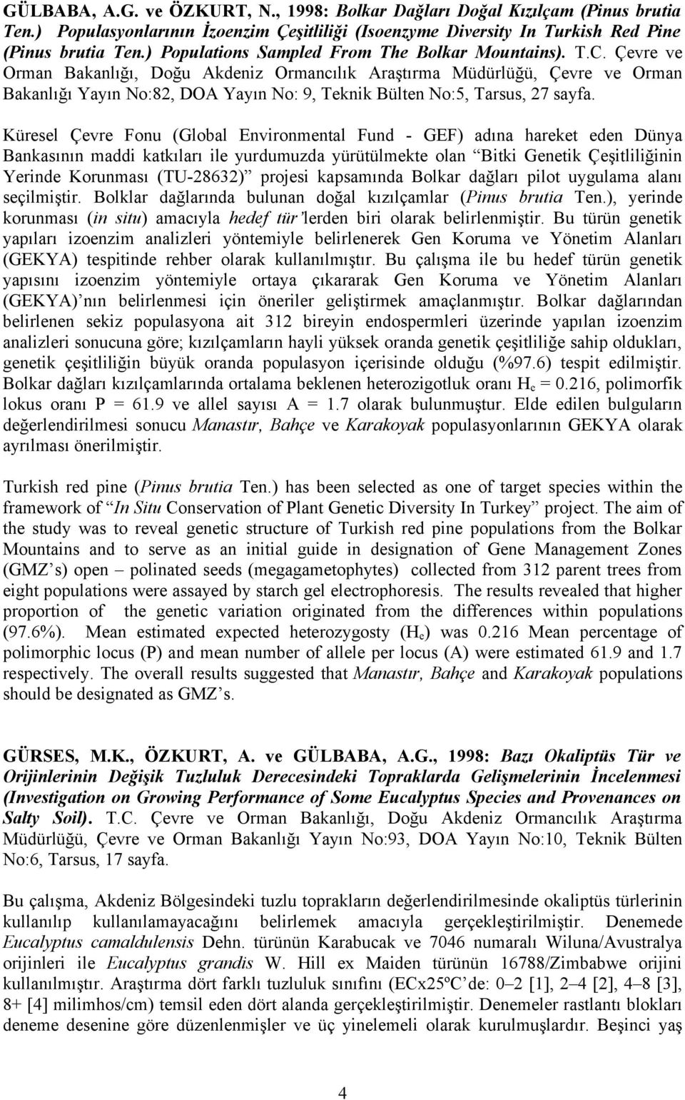 Çevre ve Orman Bakanlığı, Doğu Akdeniz Ormancılık Araştırma Müdürlüğü, Çevre ve Orman Bakanlığı Yayın No:82, DOA Yayın No: 9, Teknik Bülten No:5, Tarsus, 27 sayfa.