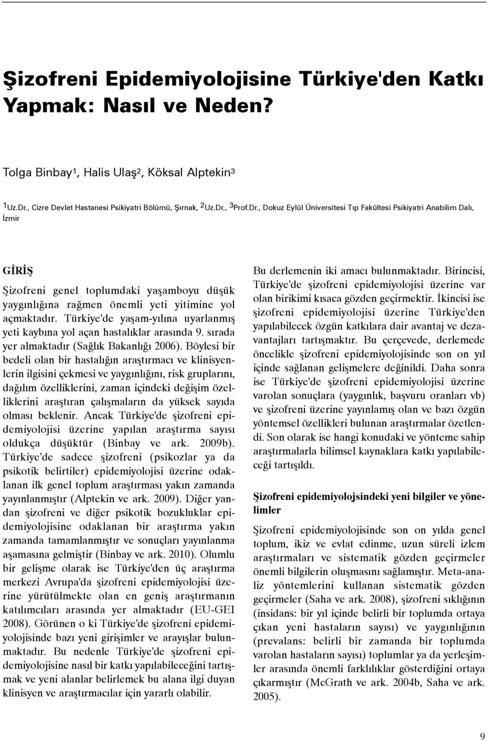 , 3 Prof.Dr., Dokuz Eylül Üniversitesi Týp Fakültesi Psikiyatri Anabilim Dalý, Ýzmir GÝRÝÞ Þizofreni genel toplumdaki yaþamboyu düþük yaygýnlýðýna raðmen önemli yeti yitimine yol açmaktadýr.