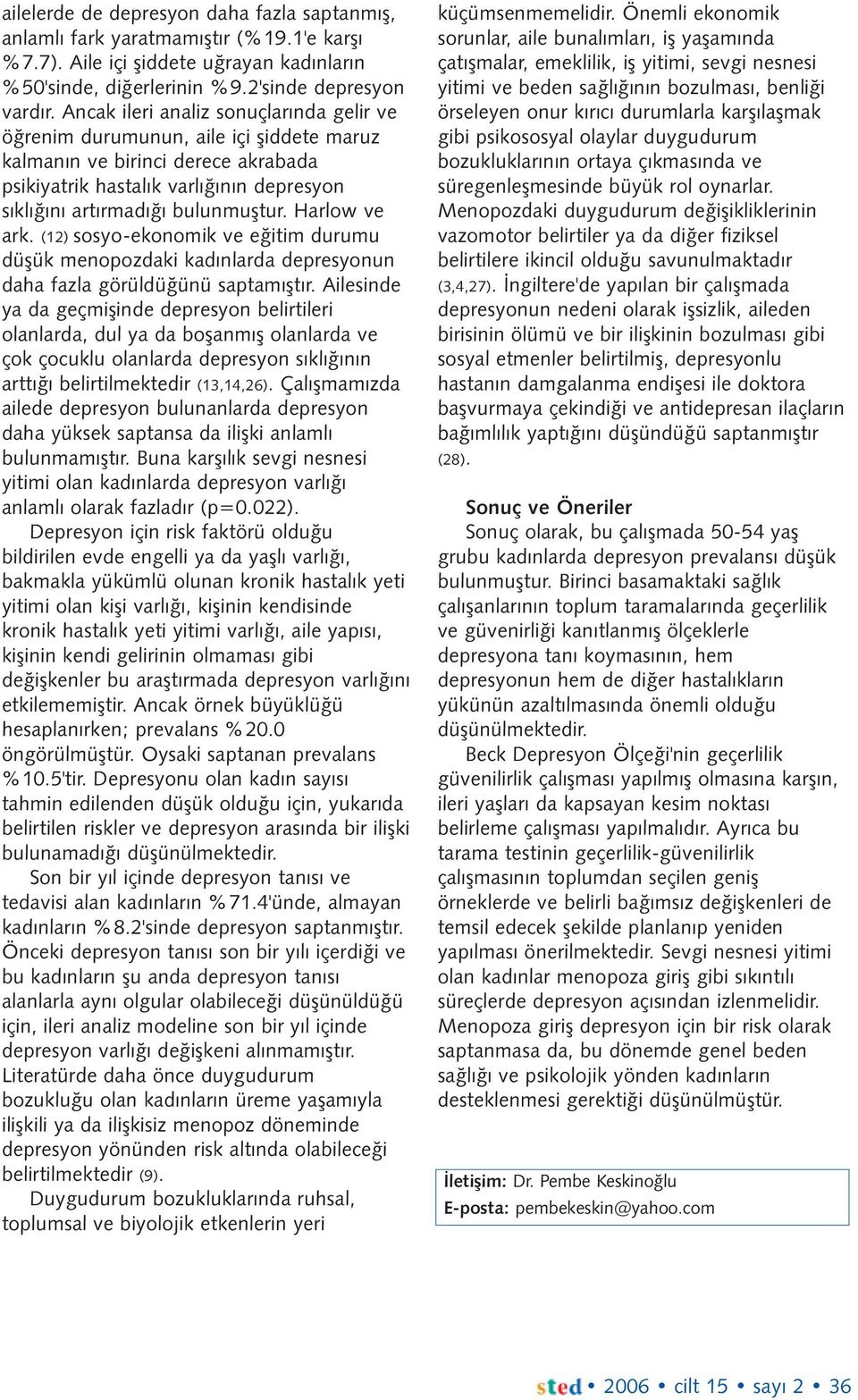 Harlow ve ark. (12) sosyo-ekonomik ve eðitim durumu düþük menopozdaki kadýnlarda depresyonun daha fazla görüldüðünü saptamýþtýr.