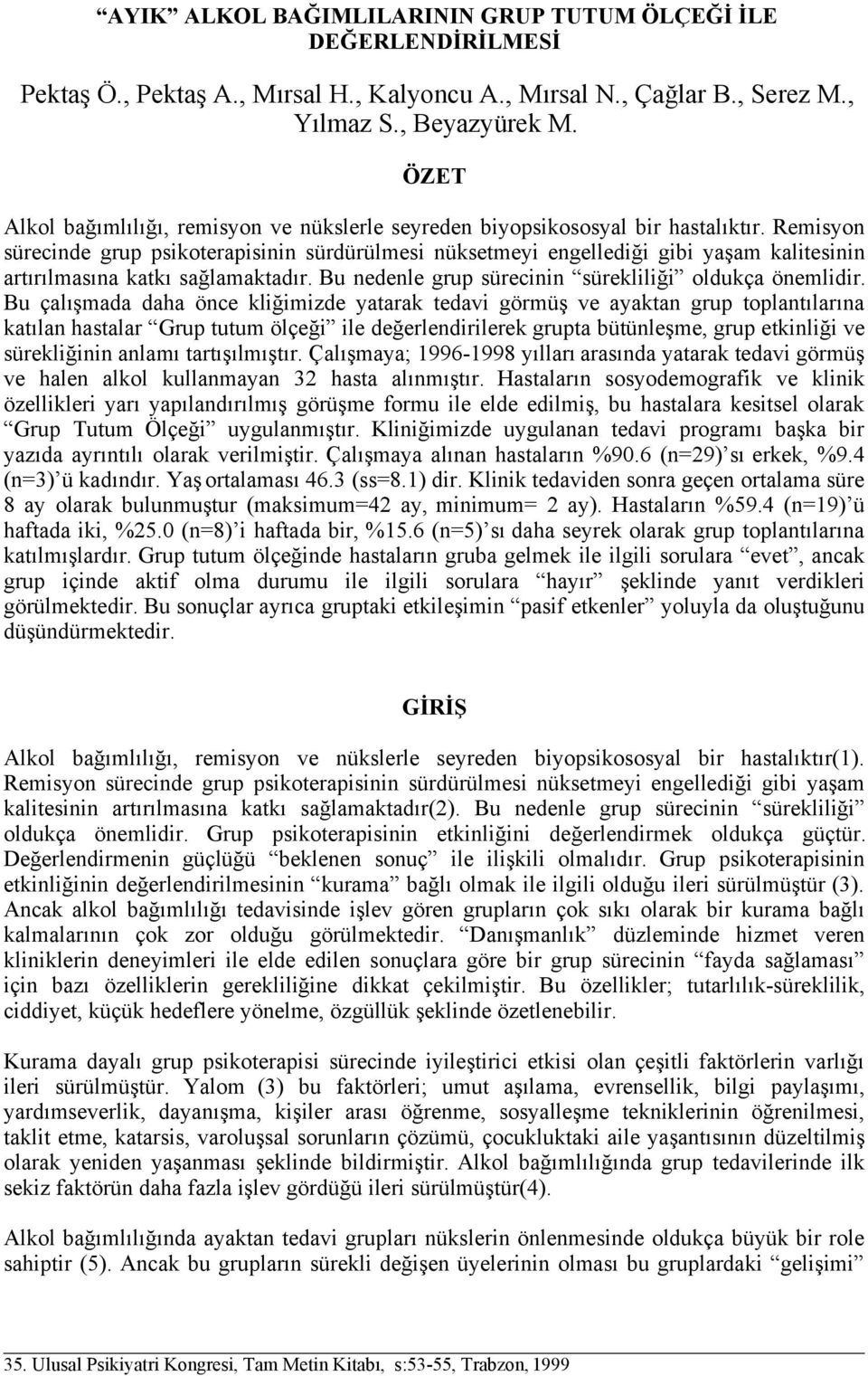 Remisyon sürecinde grup psikoterapisinin sürdürülmesi nüksetmeyi engellediği gibi yaşam kalitesinin artırılmasına katkı sağlamaktadır. Bu nedenle grup sürecinin sürekliliği oldukça önemlidir.