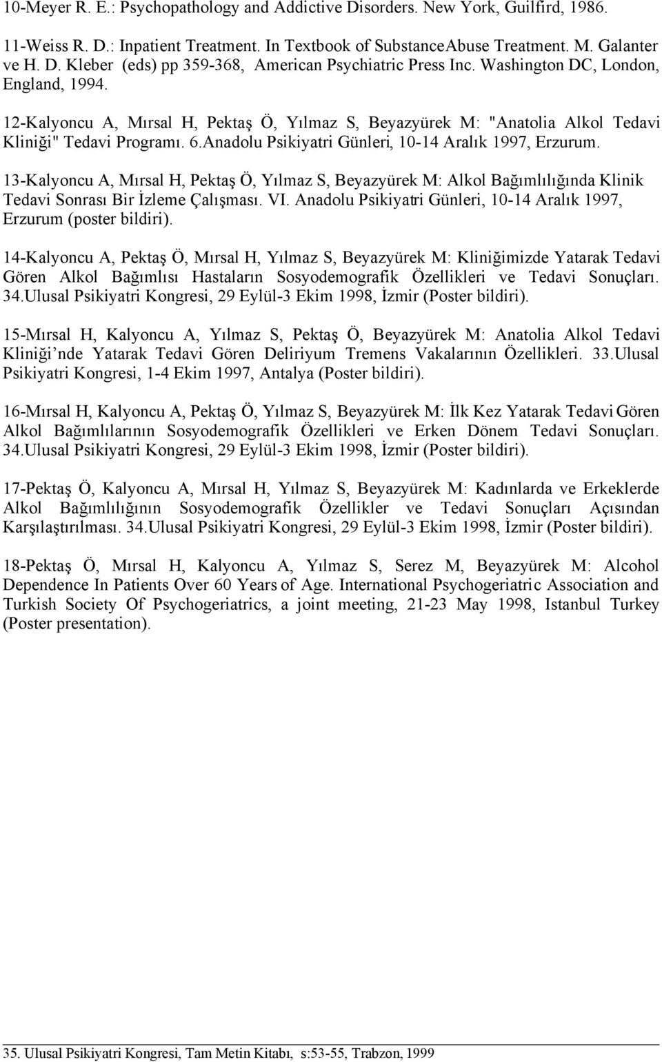 Anadolu Psikiyatri Günleri, 10-14 Aralık 1997, Erzurum. 13-Kalyoncu A, Mırsal H, Pektaş Ö, Yılmaz S, Beyazyürek M: Alkol Bağımlılığında Klinik Tedavi Sonrası Bir İzleme Çalışması. VI.