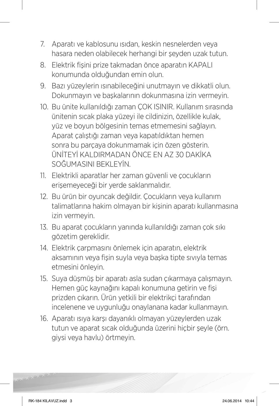 Kullanım sırasında ünitenin sıcak plaka yüzeyi ile cildinizin, özellikle kulak, yüz ve boyun bölgesinin temas etmemesini sağlayın.