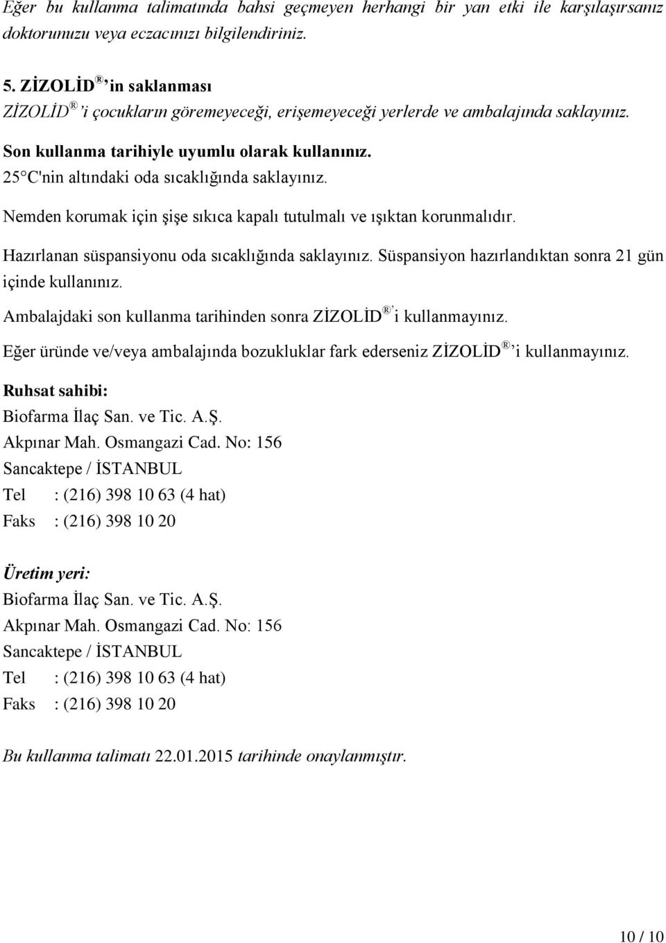 25 C'nin altındaki oda sıcaklığında saklayınız. Nemden korumak için şişe sıkıca kapalı tutulmalı ve ışıktan korunmalıdır. Hazırlanan süspansiyonu oda sıcaklığında saklayınız.