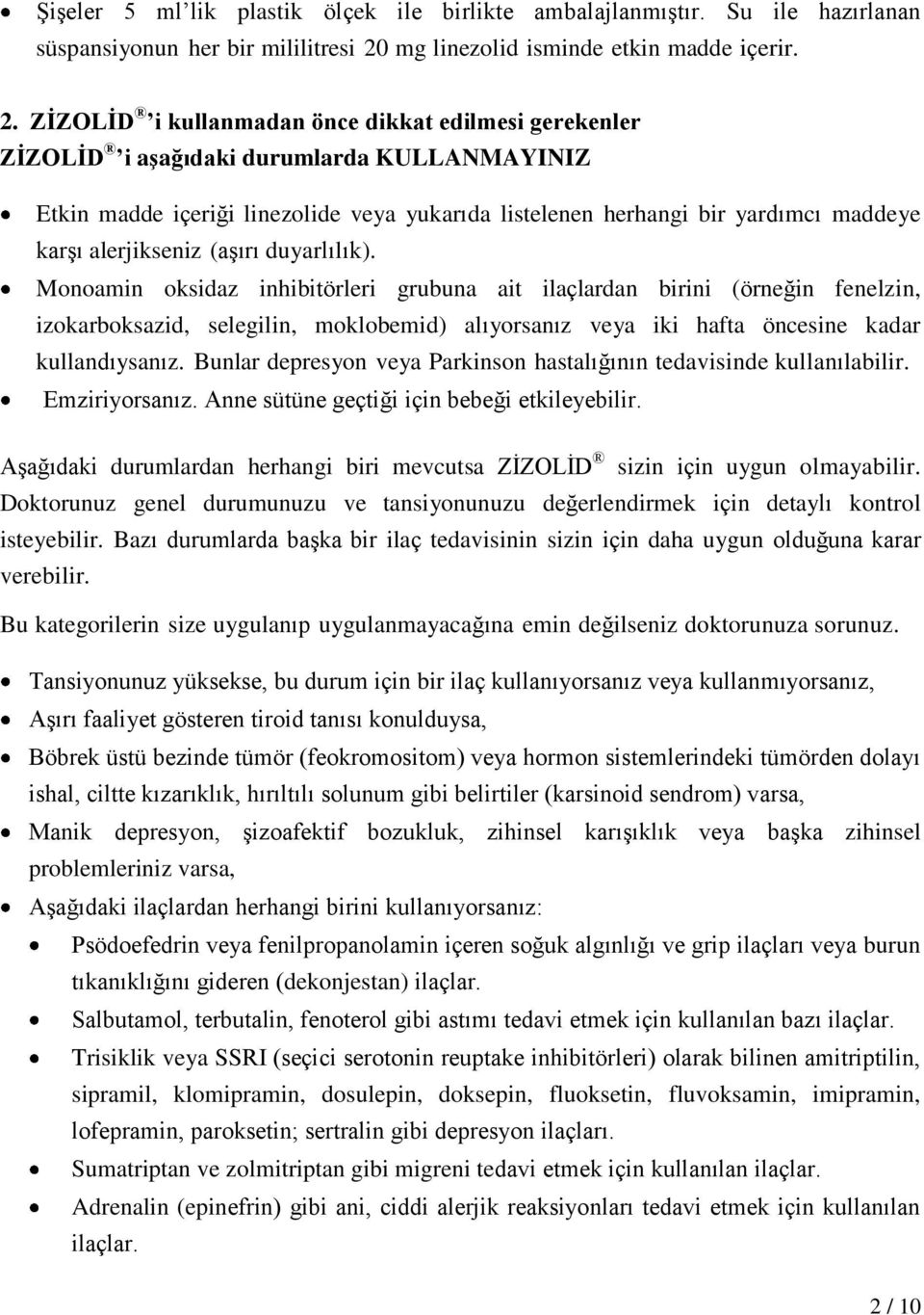 ZİZOLİD i kullanmadan önce dikkat edilmesi gerekenler ZİZOLİD i aşağıdaki durumlarda KULLANMAYINIZ Etkin madde içeriği linezolide veya yukarıda listelenen herhangi bir yardımcı maddeye karşı